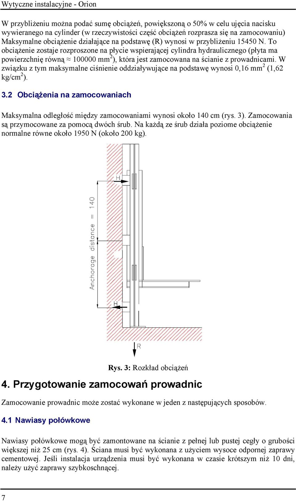 To obciążenie zostaje rozproszone na płycie wspierającej cylindra hydraulicznego (płyta ma powierzchnię równą 100000 mm 2 ), która jest zamocowana na ścianie z prowadnicami.
