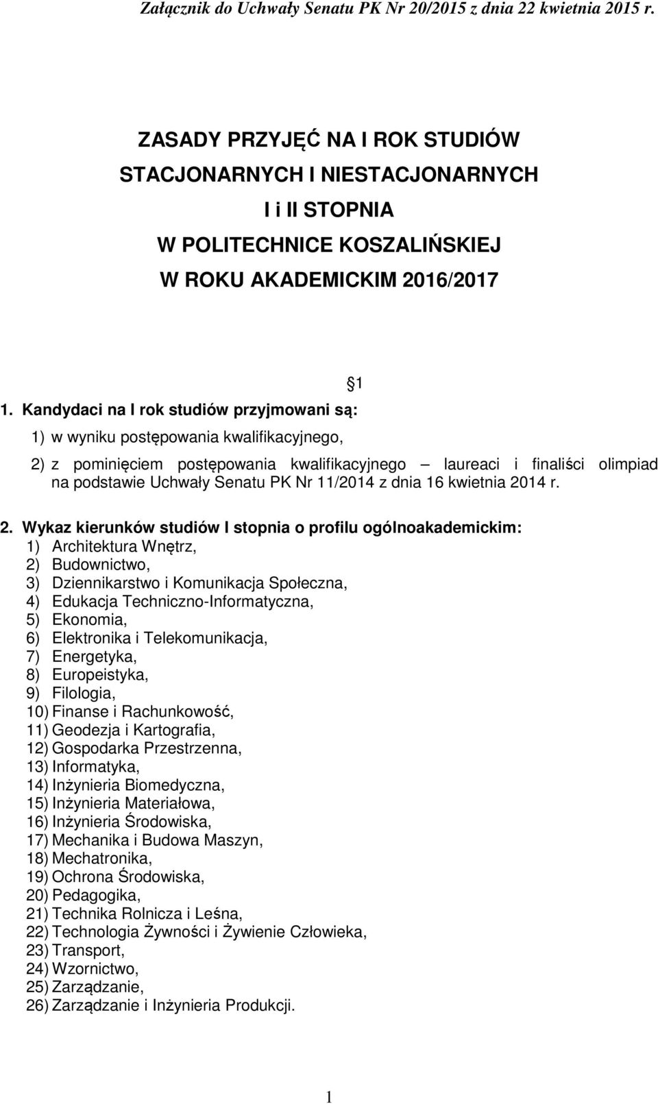 Kandydaci na I rok studiów przyjmowani są: 1) w wyniku postępowania kwalifikacyjnego, 2) z pominięciem postępowania kwalifikacyjnego laureaci i finaliści olimpiad na podstawie Uchwały Senatu PK Nr