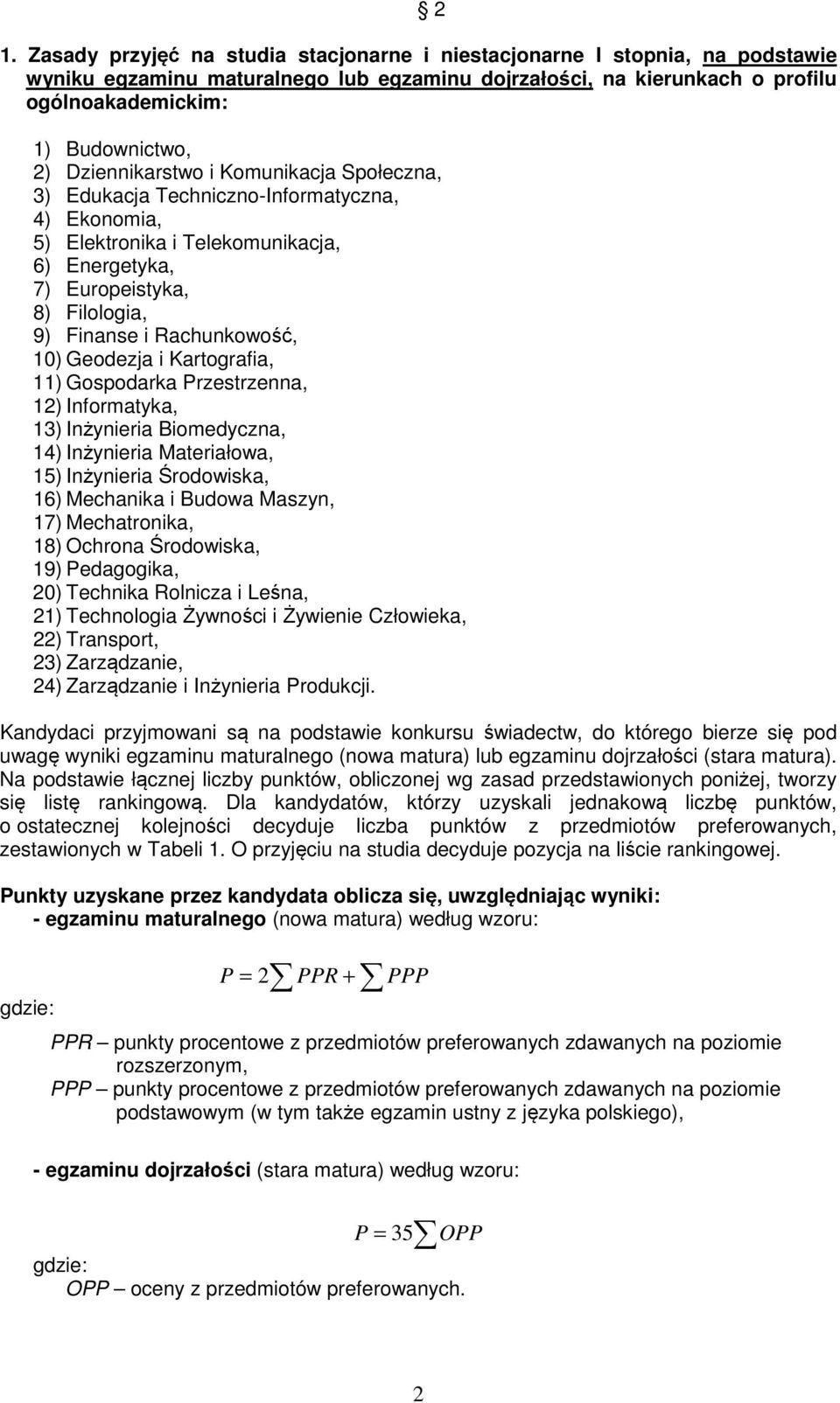 10) Geodezja i Kartografia, 11) Gospodarka Przestrzenna, 12) Informatyka, 13) Inżynieria Biomedyczna, 14) Inżynieria Materiałowa, 15) Inżynieria Środowiska, 16) Mechanika i Budowa Maszyn, 17)