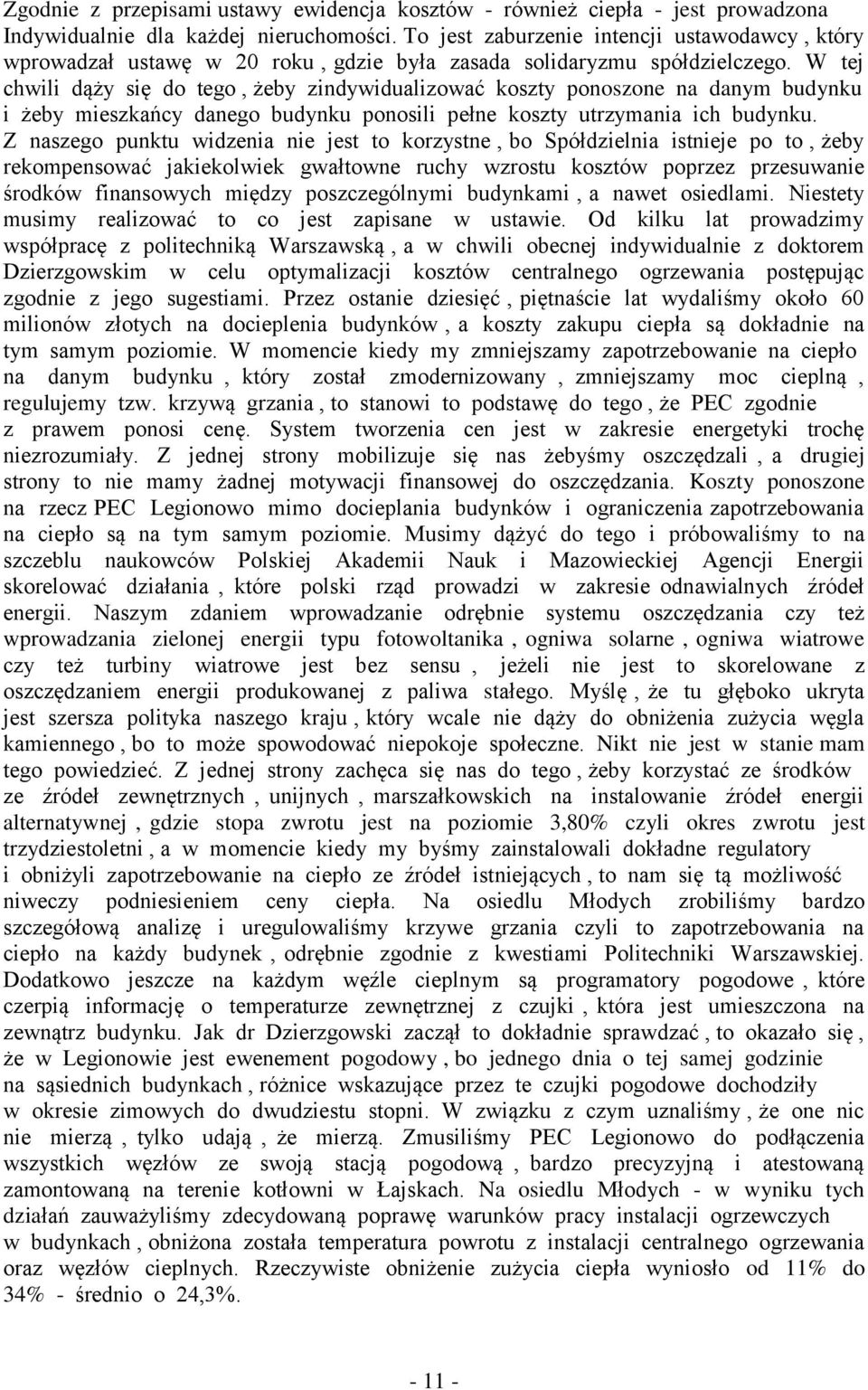 W tej chwili dąży się do tego, żeby zindywidualizować koszty ponoszone na danym budynku i żeby mieszkańcy danego budynku ponosili pełne koszty utrzymania ich budynku.