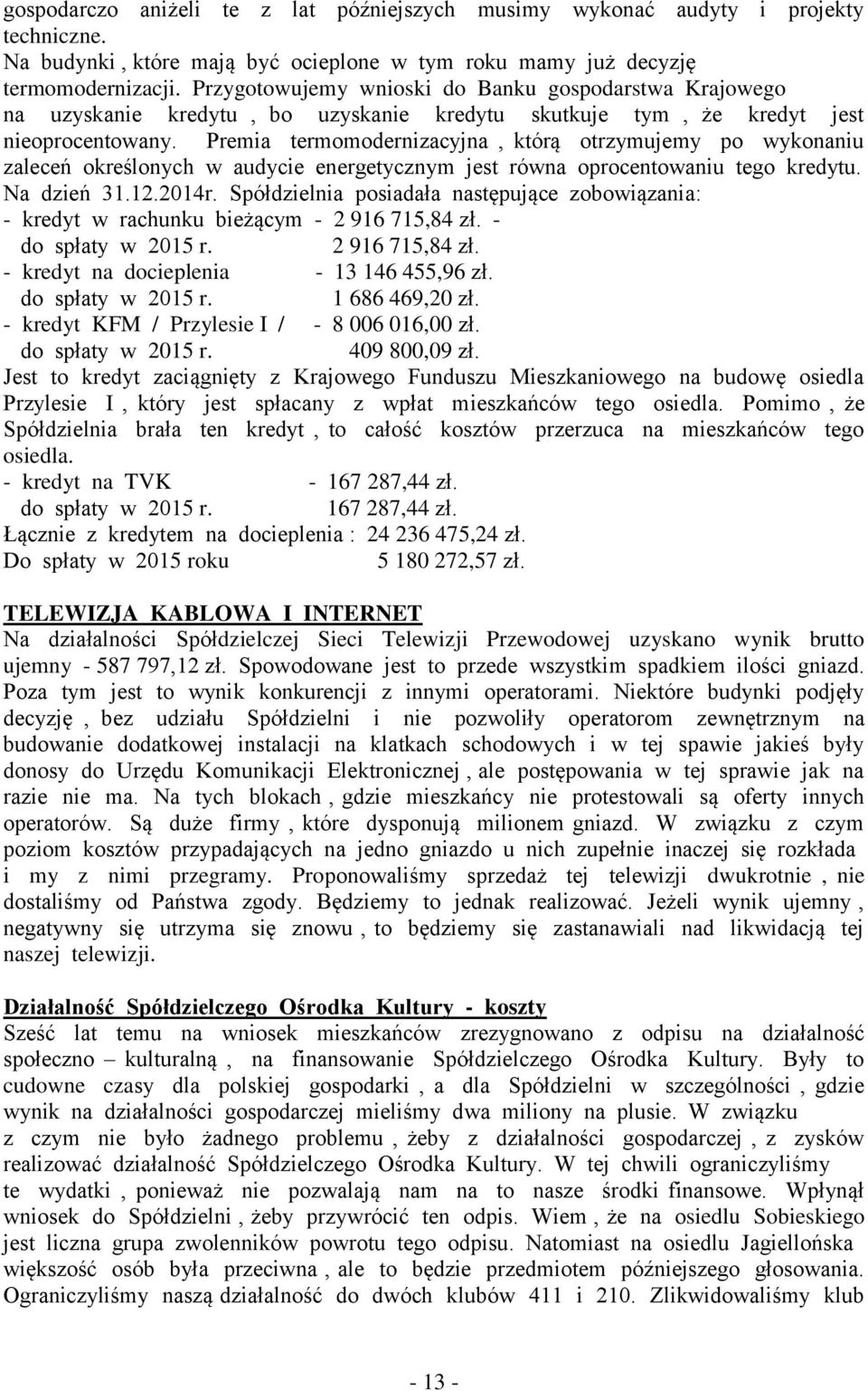 Premia termomodernizacyjna, którą otrzymujemy po wykonaniu zaleceń określonych w audycie energetycznym jest równa oprocentowaniu tego kredytu. Na dzień 31.12.2014r.