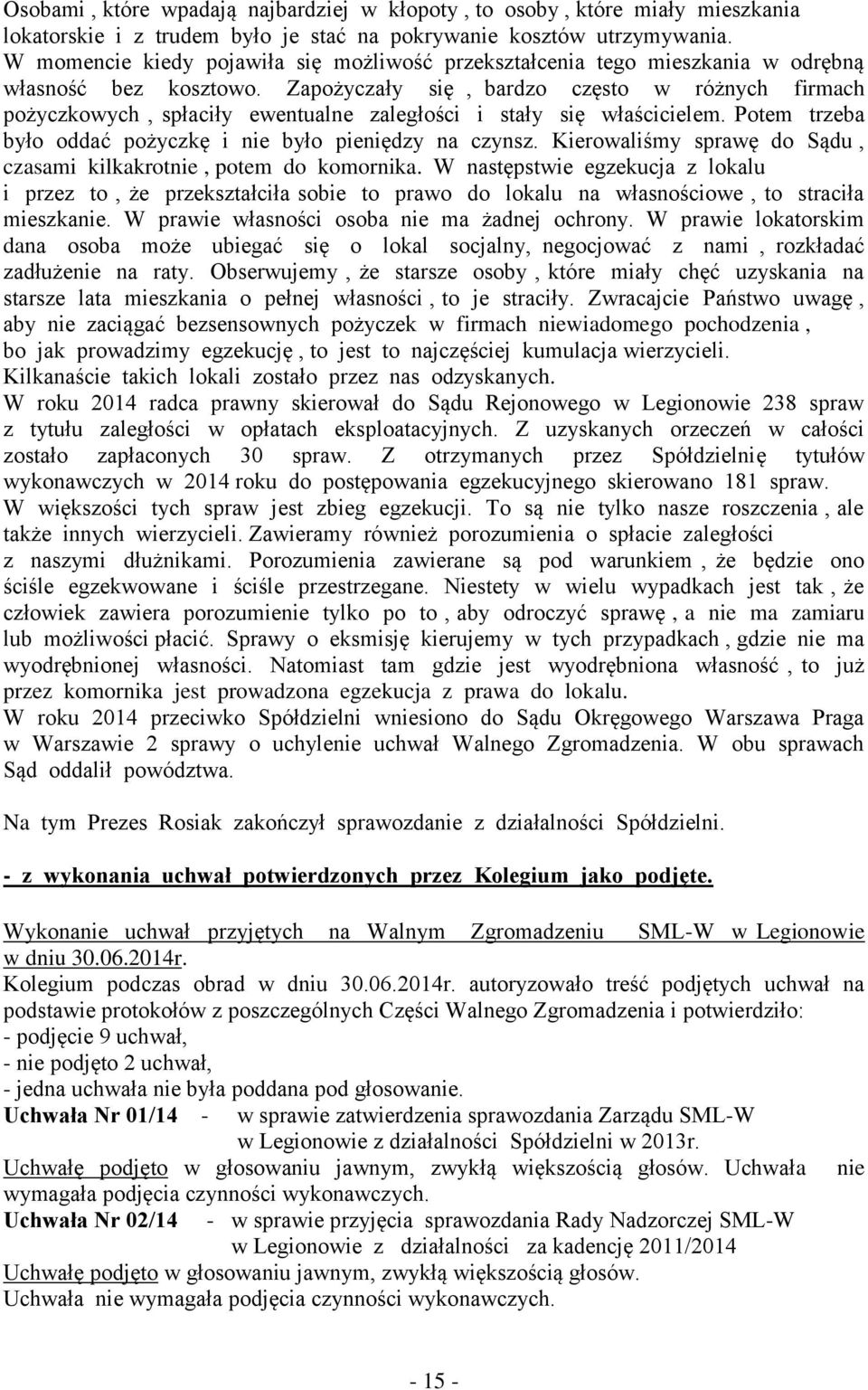 Zapożyczały się, bardzo często w różnych firmach pożyczkowych, spłaciły ewentualne zaległości i stały się właścicielem. Potem trzeba było oddać pożyczkę i nie było pieniędzy na czynsz.