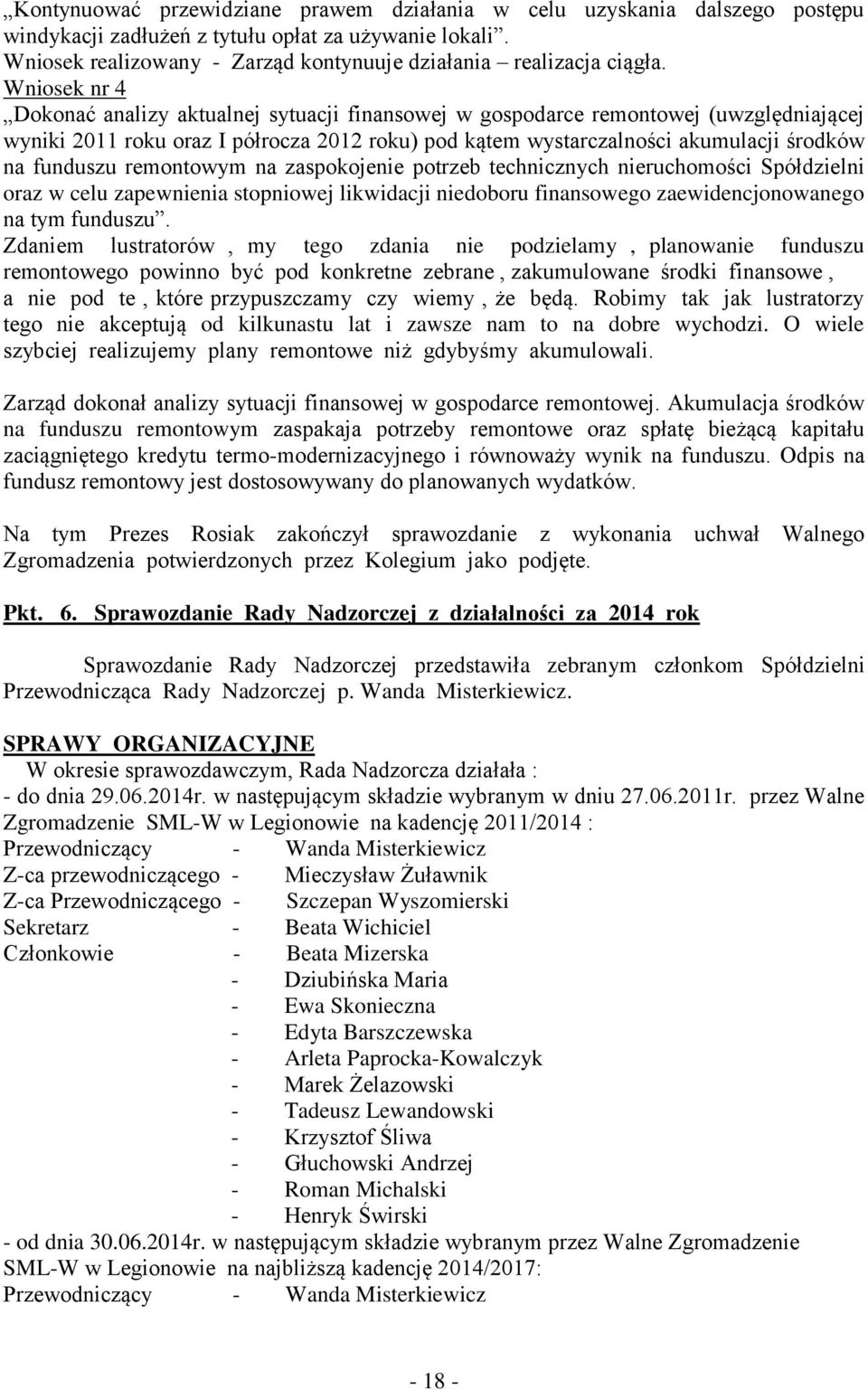 funduszu remontowym na zaspokojenie potrzeb technicznych nieruchomości Spółdzielni oraz w celu zapewnienia stopniowej likwidacji niedoboru finansowego zaewidencjonowanego na tym funduszu.