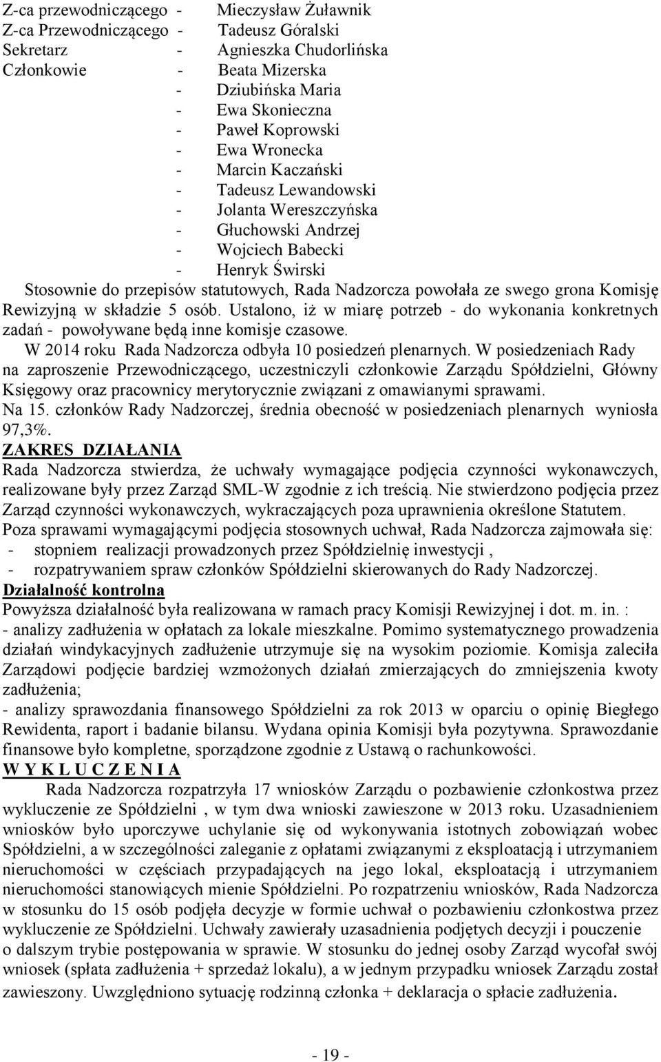 powołała ze swego grona Komisję Rewizyjną w składzie 5 osób. Ustalono, iż w miarę potrzeb - do wykonania konkretnych zadań - powoływane będą inne komisje czasowe.