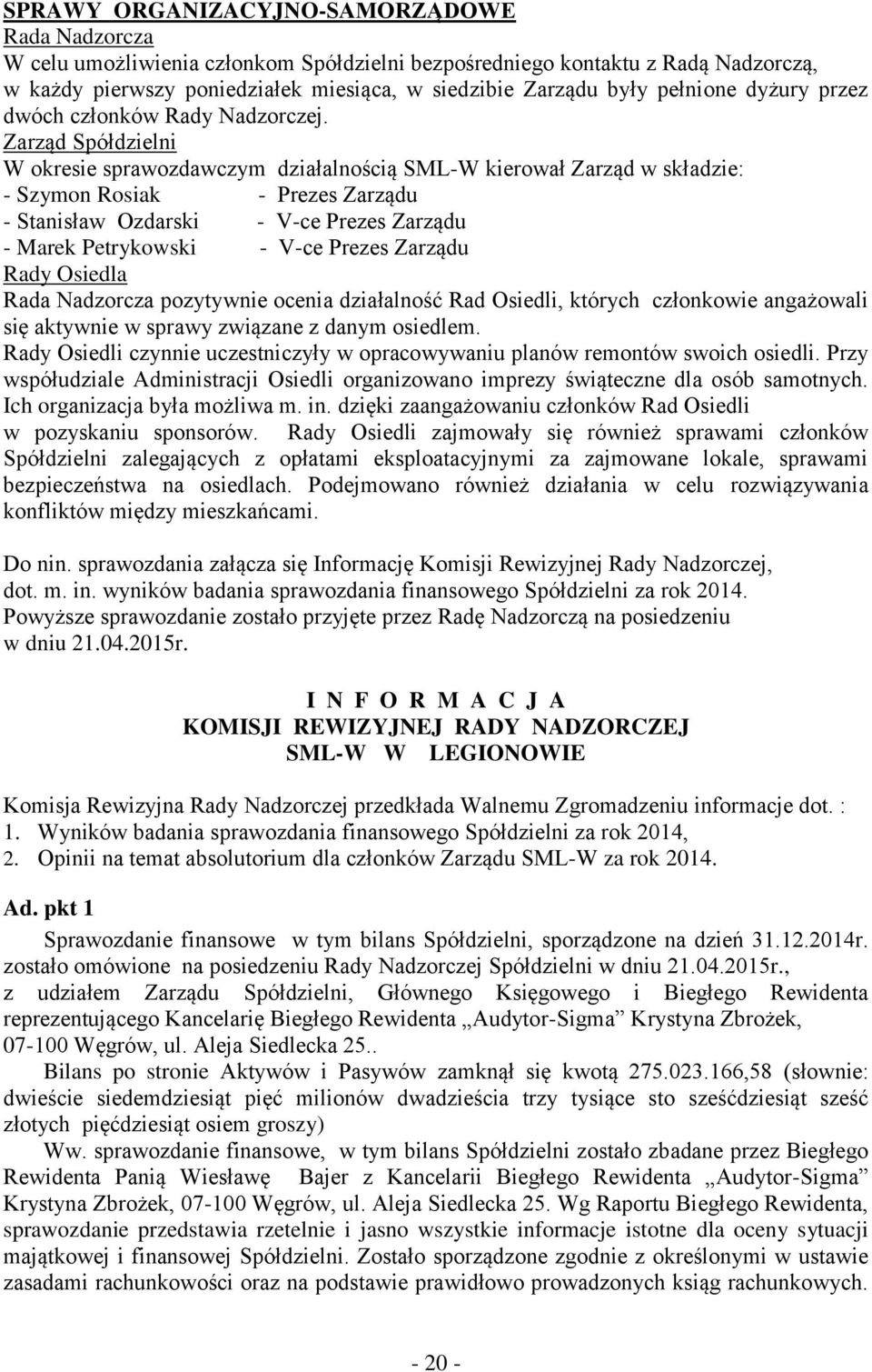 Zarząd Spółdzielni W okresie sprawozdawczym działalnością SML-W kierował Zarząd w składzie: - Szymon Rosiak - Prezes Zarządu - Stanisław Ozdarski - V-ce Prezes Zarządu - Marek Petrykowski - V-ce