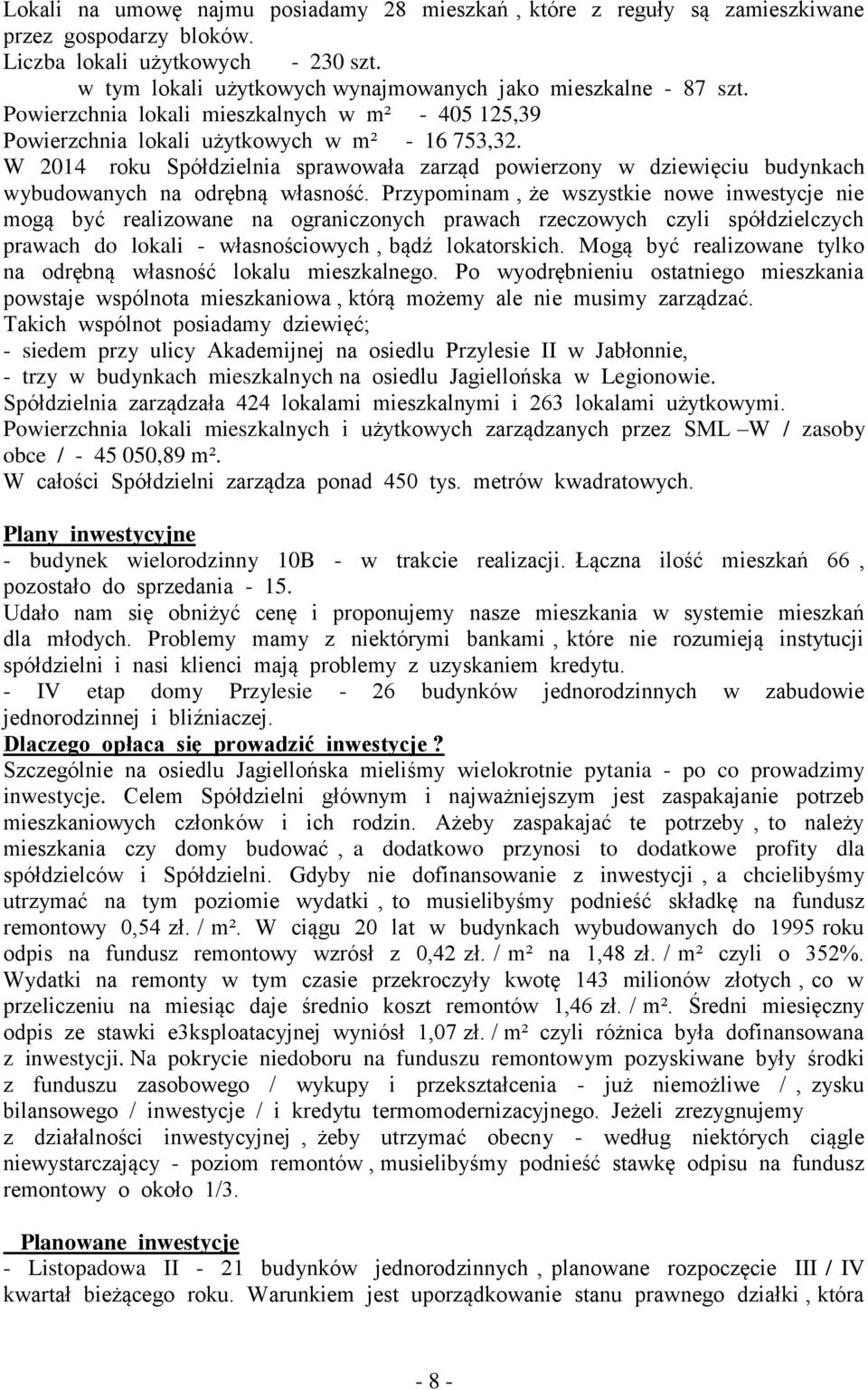 W 2014 roku Spółdzielnia sprawowała zarząd powierzony w dziewięciu budynkach wybudowanych na odrębną własność.