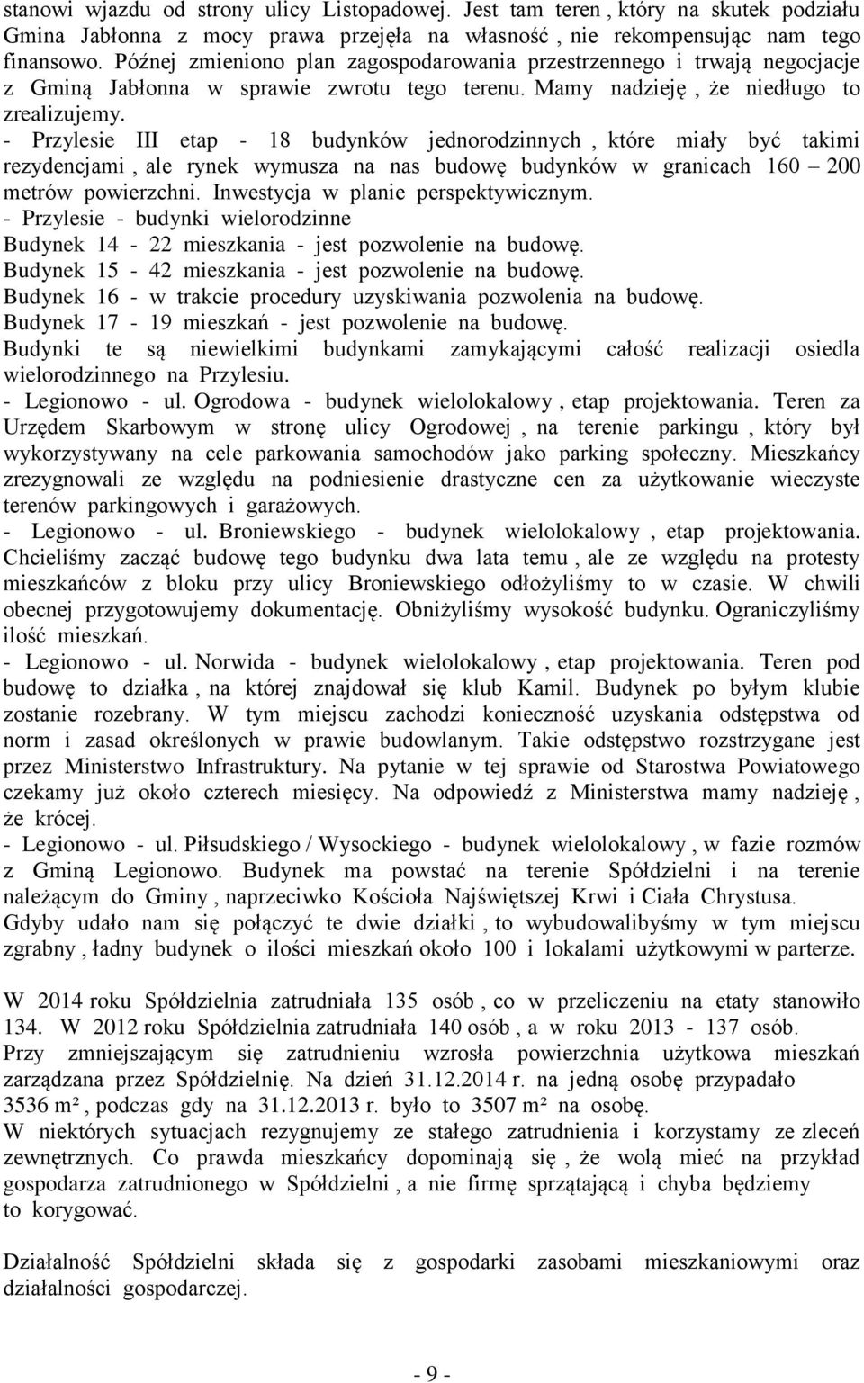 - Przylesie III etap - 18 budynków jednorodzinnych, które miały być takimi rezydencjami, ale rynek wymusza na nas budowę budynków w granicach 160 200 metrów powierzchni.