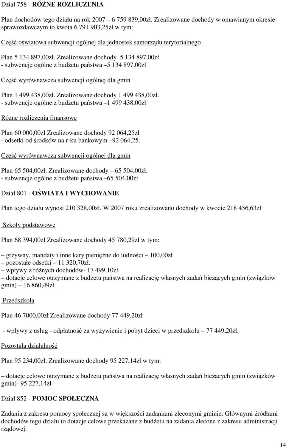 Zrealizowane dochody 5 134 897,00zł - subwencje ogólne z budŝetu państwa 5 134 897,00zł Część wyrównawcza subwencji ogólnej dla gmin Plan 1 499 438,00zł. Zrealizowane dochody 1 499 438,00zł.