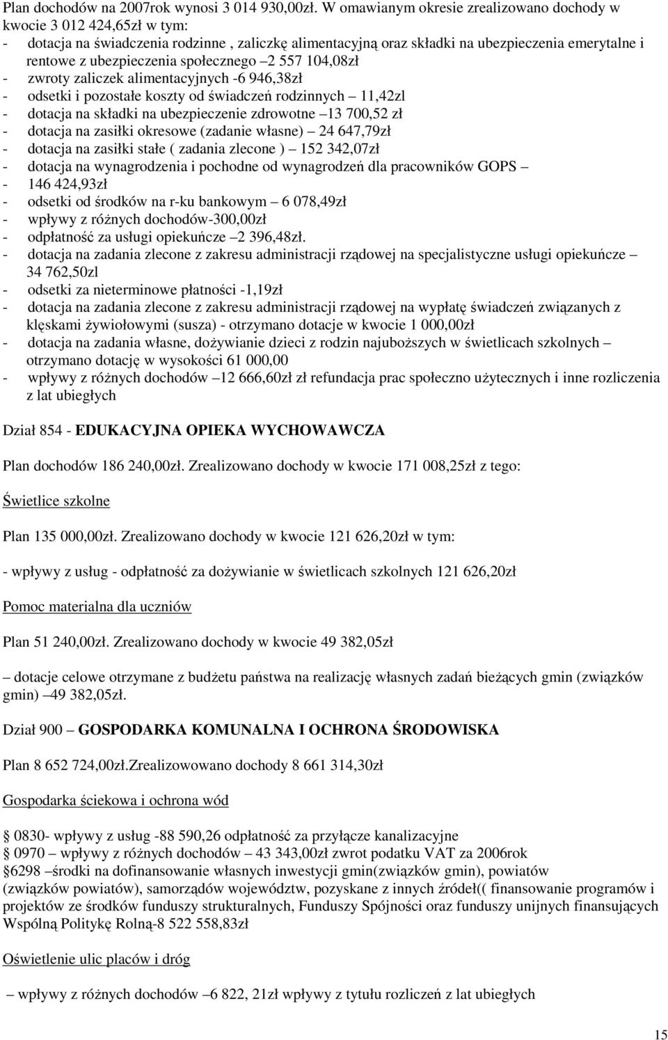 społecznego 2 557 104,08zł - zwroty zaliczek alimentacyjnych -6 946,38zł - odsetki i pozostałe koszty od świadczeń rodzinnych 11,42zl - dotacja na składki na ubezpieczenie zdrowotne 13 700,52 zł -