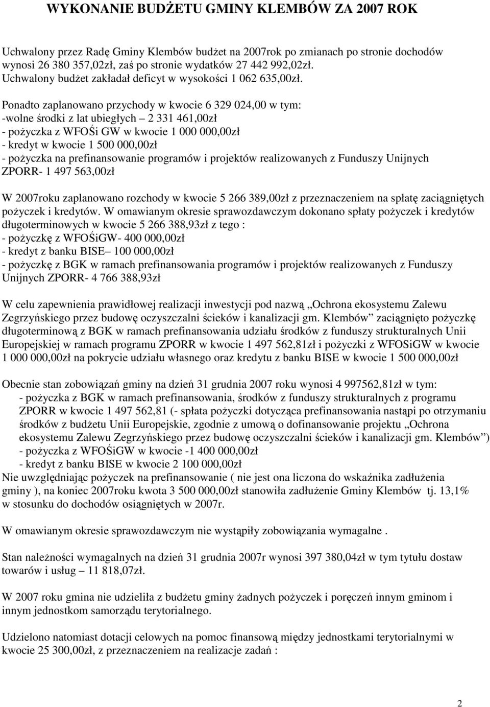 Ponadto zaplanowano przychody w kwocie 6 329 024,00 w tym: -wolne środki z lat ubiegłych 2 331 461,00zł - poŝyczka z WFOŚi GW w kwocie 1 000 000,00zł - kredyt w kwocie 1 500 000,00zł - poŝyczka na