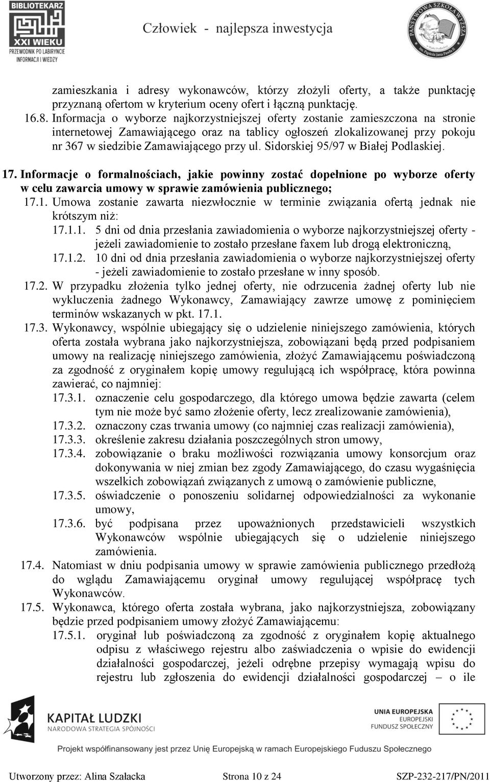 Sidorskiej 95/97 w Białej Podlaskiej. 17. Informacje o formalnościach, jakie powinny zostać dopełnione po wyborze oferty w celu zawarcia umowy w sprawie zamówienia publicznego; 17.1. Umowa zostanie zawarta niezwłocznie w terminie związania ofertą jednak nie krótszym niż: 17.
