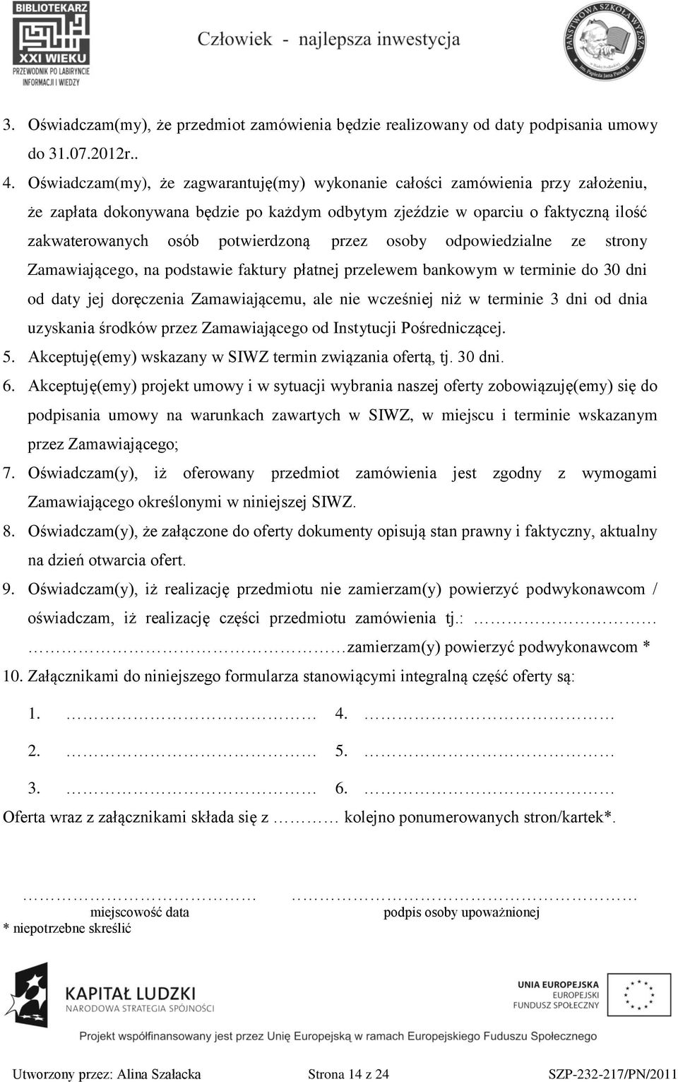 przez osoby odpowiedzialne ze strony Zamawiającego, na podstawie faktury płatnej przelewem bankowym w terminie do 30 dni od daty jej doręczenia Zamawiającemu, ale nie wcześniej niż w terminie 3 dni
