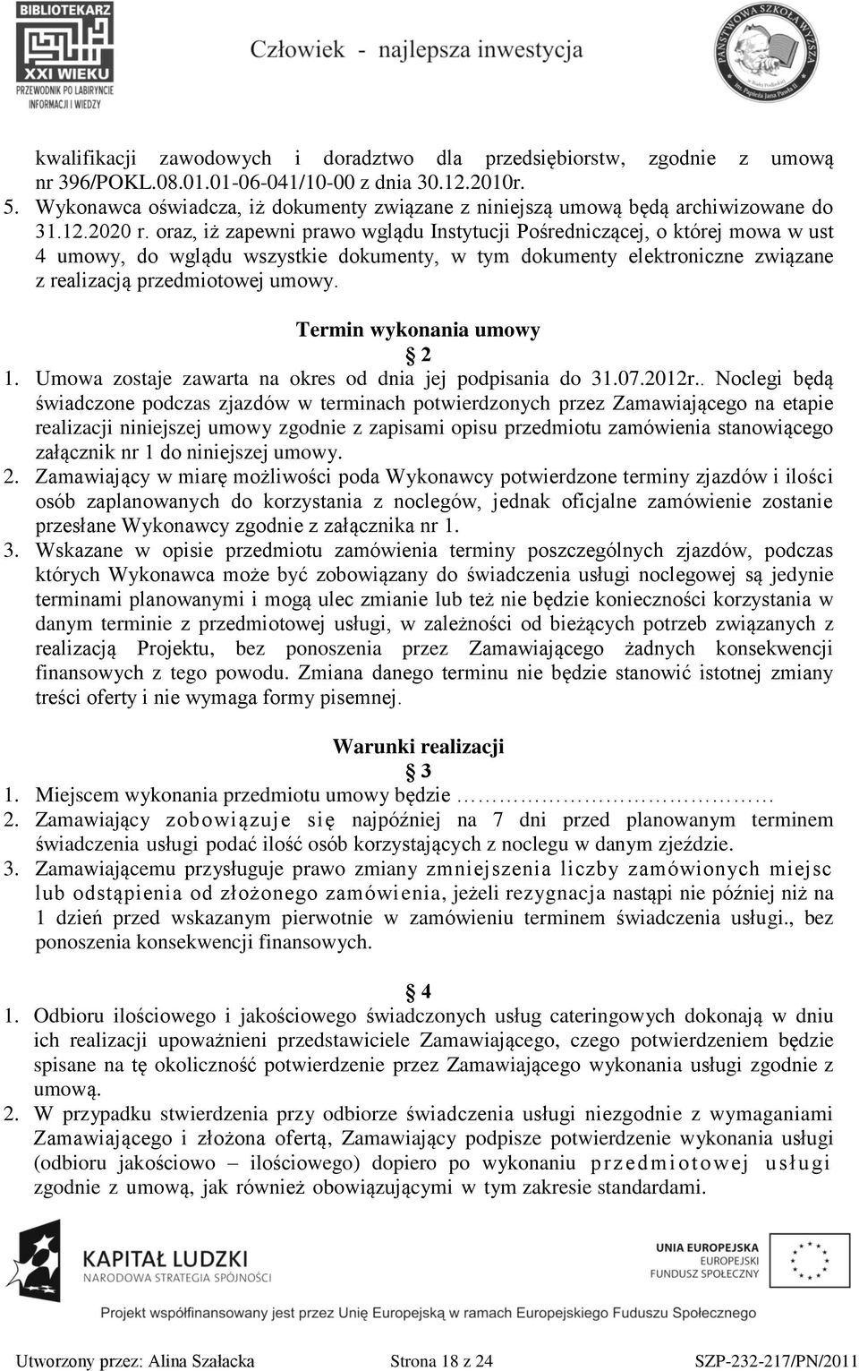 oraz, iż zapewni prawo wglądu Instytucji Pośredniczącej, o której mowa w ust 4 umowy, do wglądu wszystkie dokumenty, w tym dokumenty elektroniczne związane z realizacją przedmiotowej umowy.