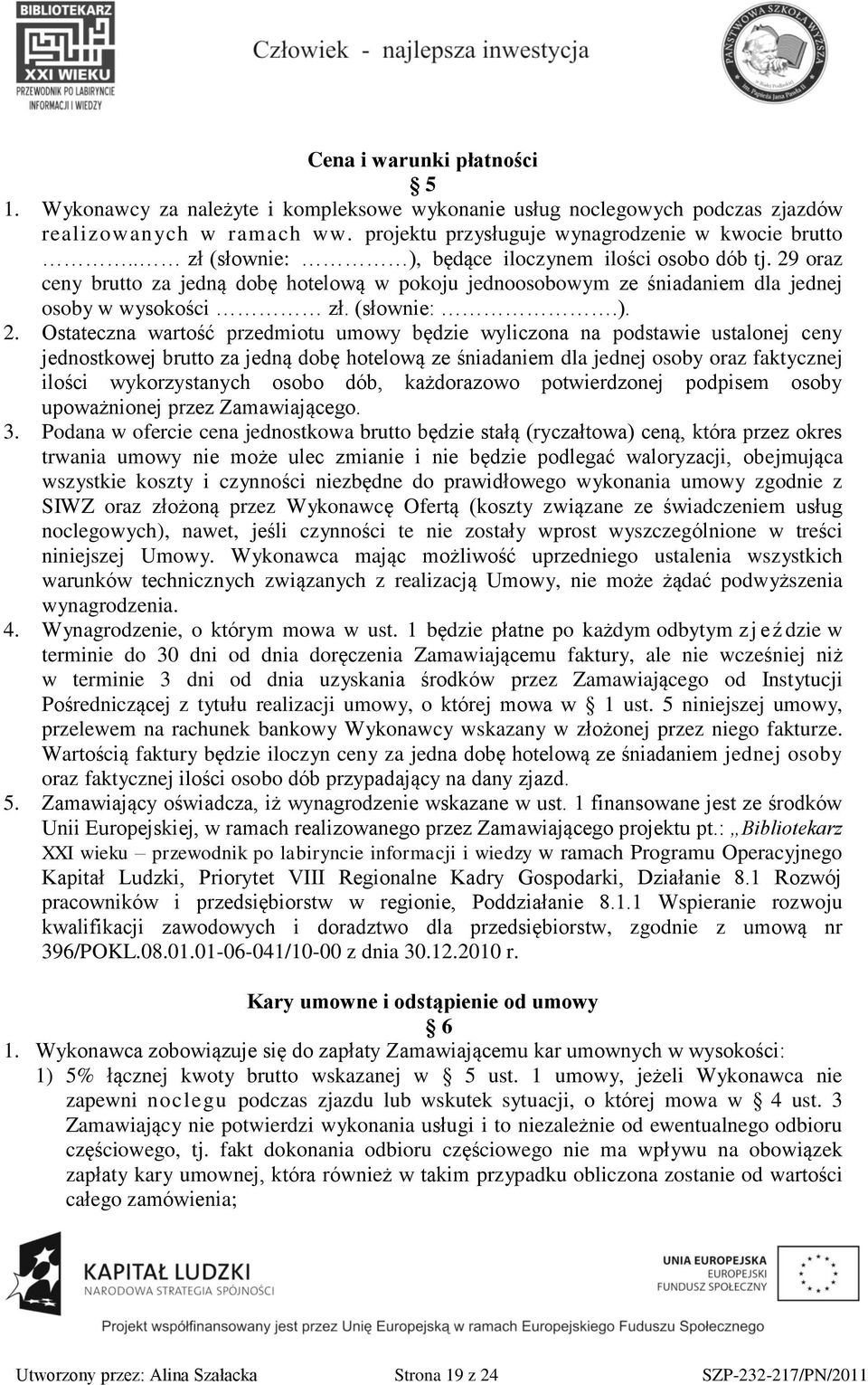 oraz ceny brutto za jedną dobę hotelową w pokoju jednoosobowym ze śniadaniem dla jednej osoby w wysokości zł. (słownie:.). 2.