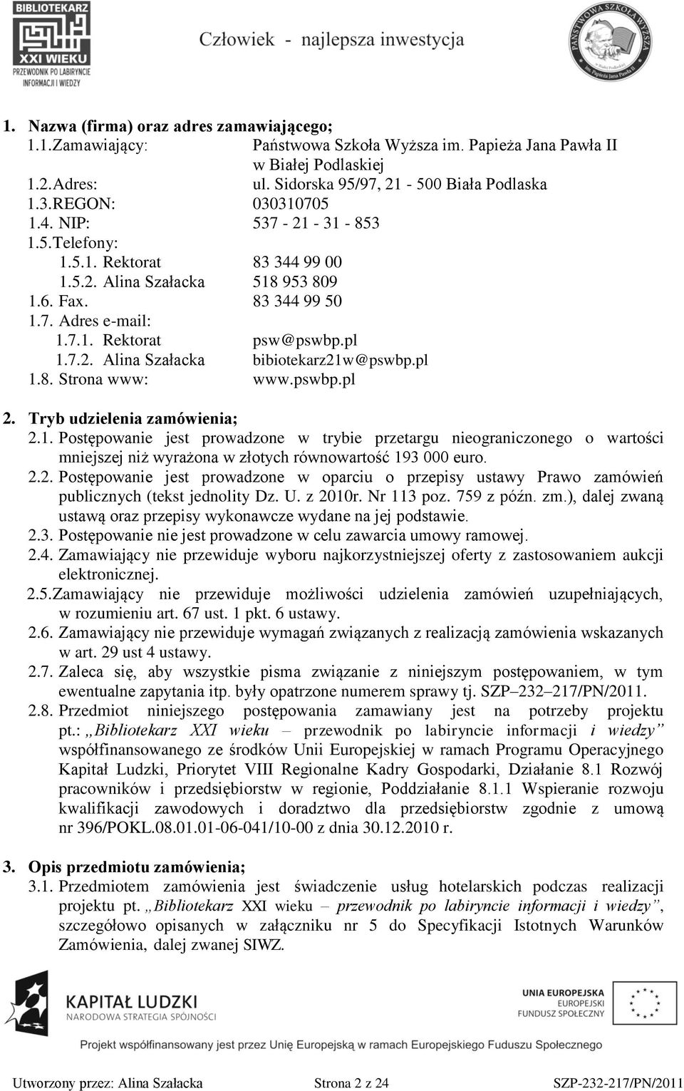 pl 1.8. Strona www: www.pswbp.pl 2. Tryb udzielenia zamówienia; 2.1. Postępowanie jest prowadzone w trybie przetargu nieograniczonego o wartości mniejszej niż wyrażona w złotych równowartość 193 000 euro.