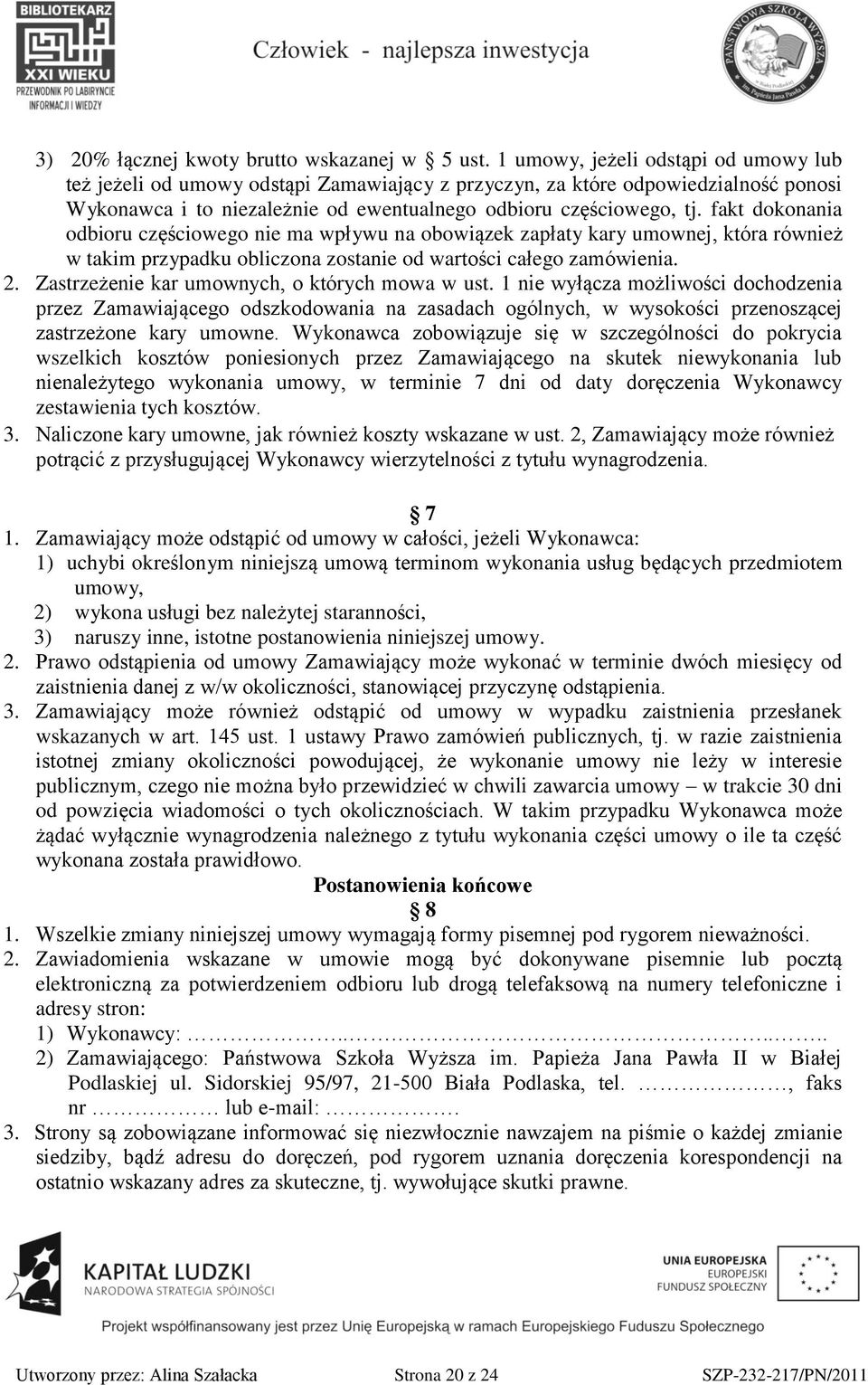 fakt dokonania odbioru częściowego nie ma wpływu na obowiązek zapłaty kary umownej, która również w takim przypadku obliczona zostanie od wartości całego zamówienia. 2.