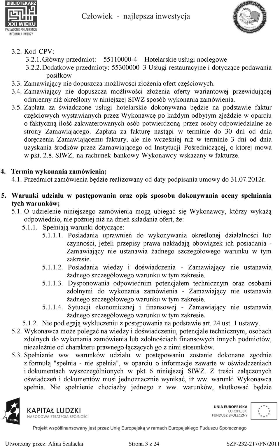 Zapłata za świadczone usługi hotelarskie dokonywana będzie na podstawie faktur częściowych wystawianych przez Wykonawcę po każdym odbytym zjeździe w oparciu o faktyczną ilość zakwaterowanych osób