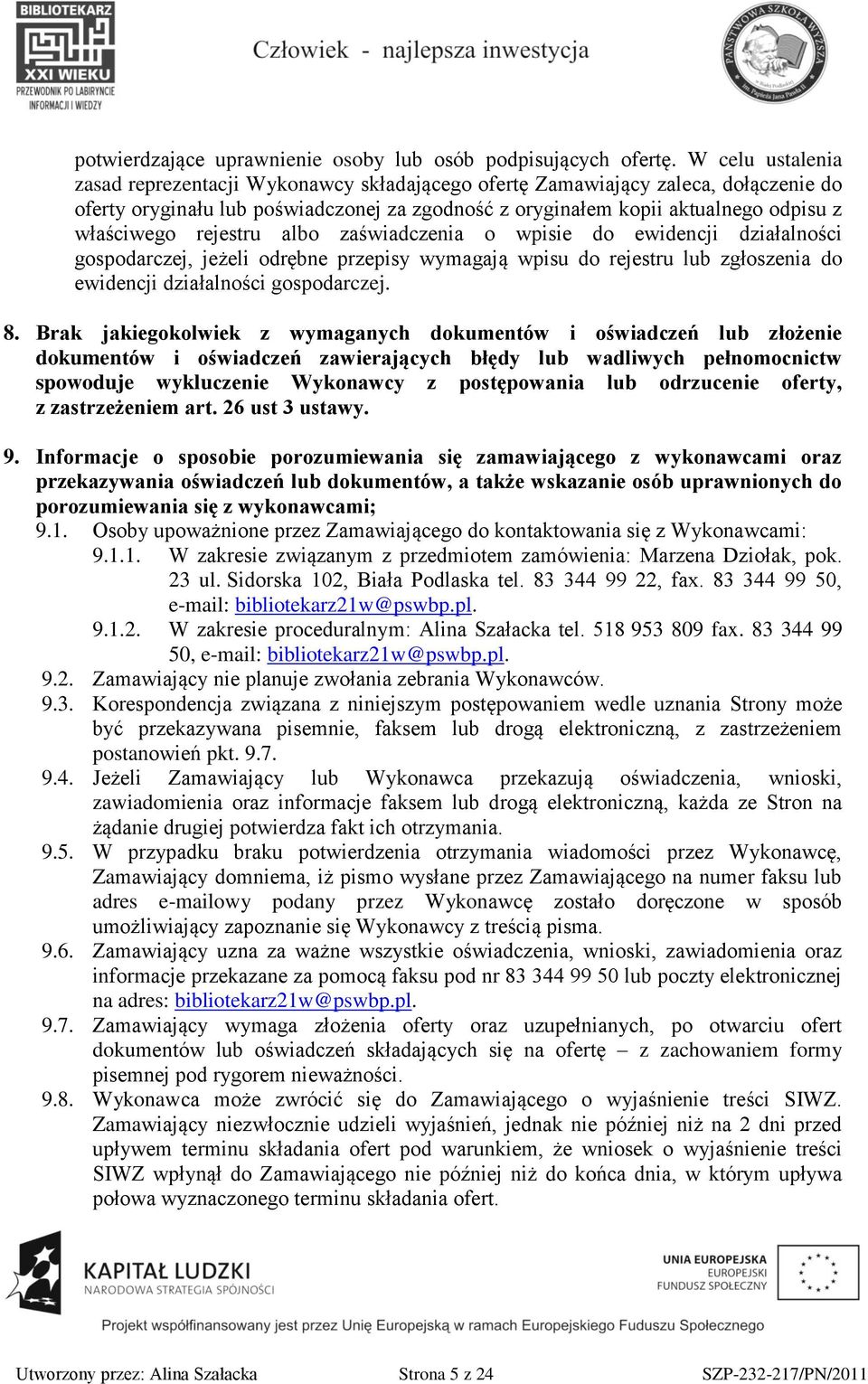 rejestru albo zaświadczenia o wpisie do ewidencji działalności gospodarczej, jeżeli odrębne przepisy wymagają wpisu do rejestru lub zgłoszenia do ewidencji działalności gospodarczej. 8.