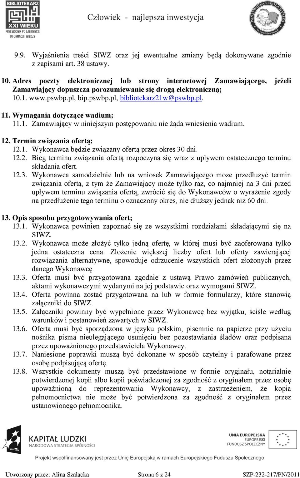 Wymagania dotyczące wadium; 11.1. Zamawiający w niniejszym postępowaniu nie żąda wniesienia wadium. 12.