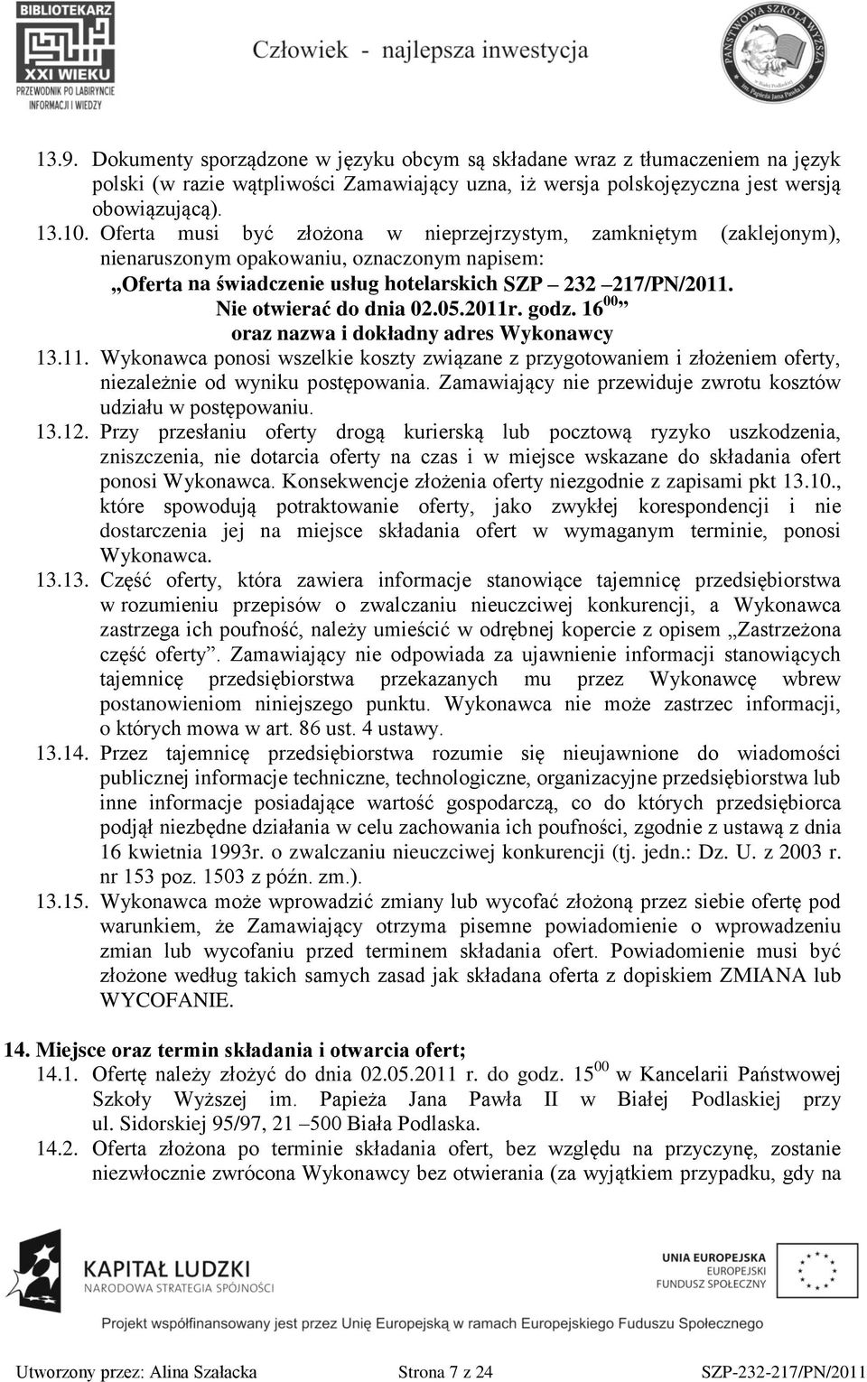 05.2011r. godz. 16 00 oraz nazwa i dokładny adres Wykonawcy 13.11. Wykonawca ponosi wszelkie koszty związane z przygotowaniem i złożeniem oferty, niezależnie od wyniku postępowania.