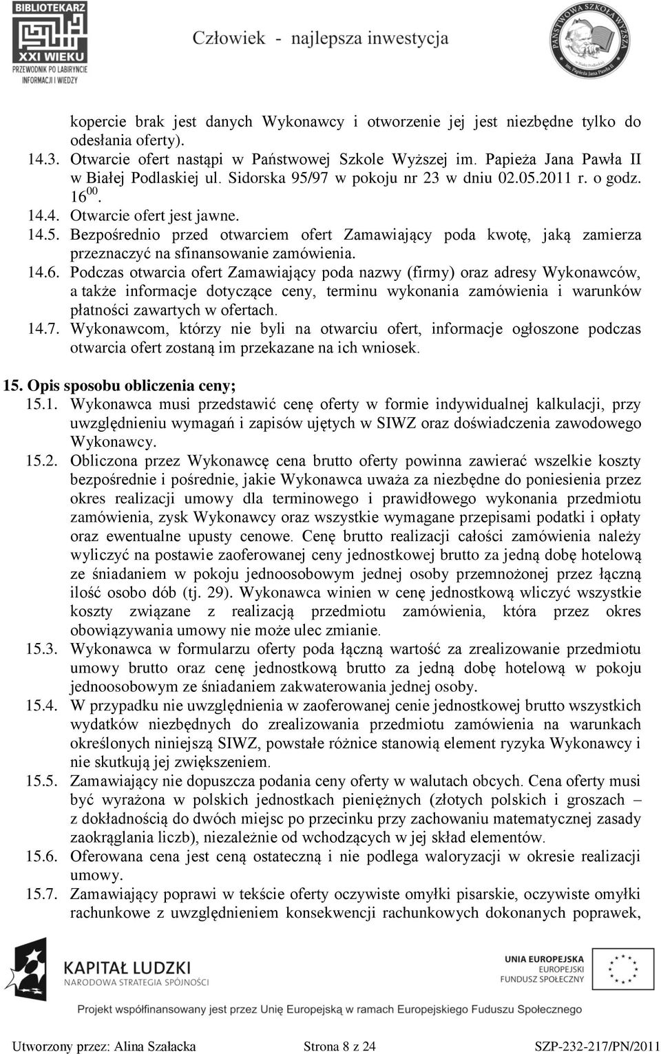 14.6. Podczas otwarcia ofert Zamawiający poda nazwy (firmy) oraz adresy Wykonawców, a także informacje dotyczące ceny, terminu wykonania zamówienia i warunków płatności zawartych w ofertach. 14.7.
