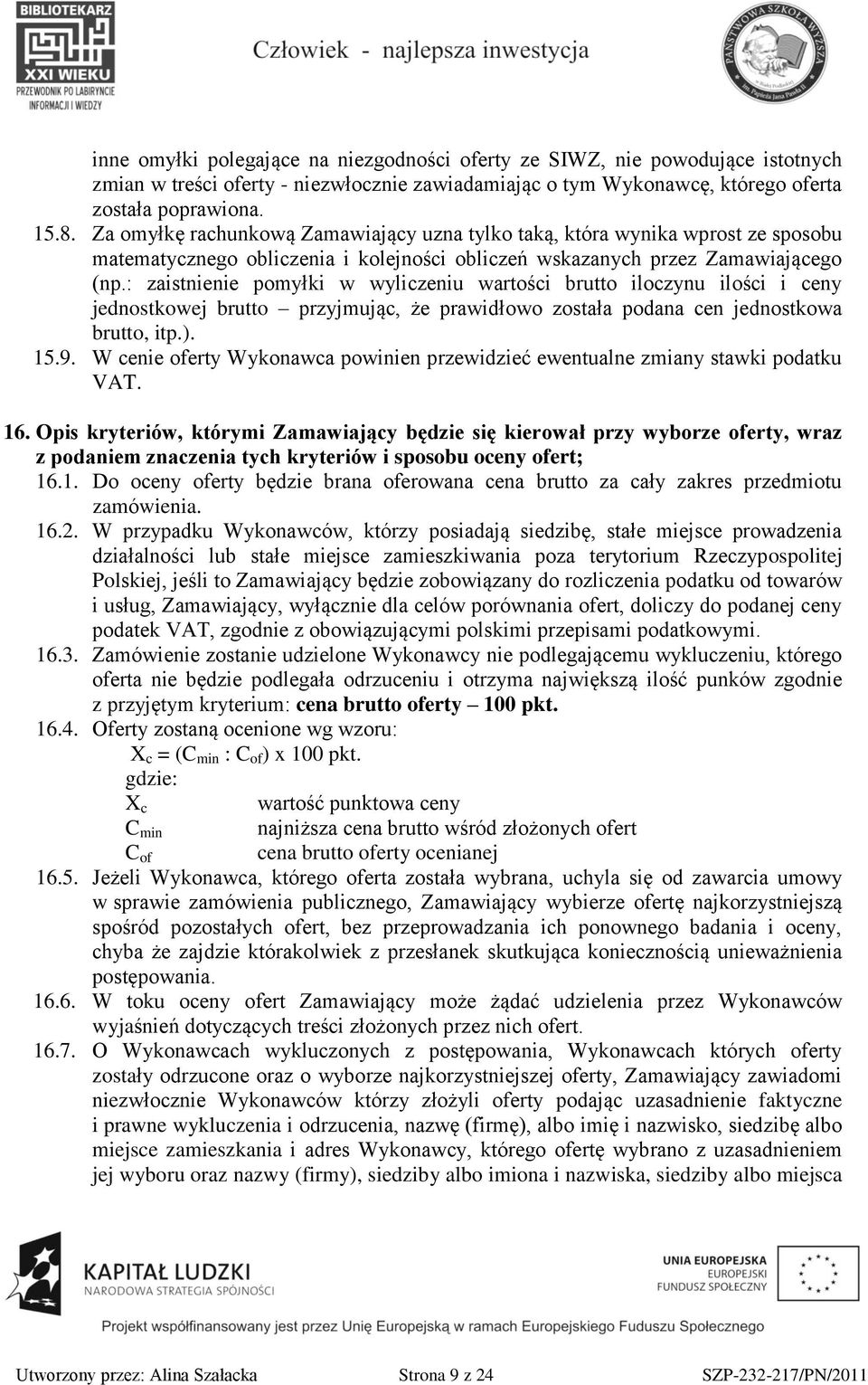 : zaistnienie pomyłki w wyliczeniu wartości brutto iloczynu ilości i ceny jednostkowej brutto przyjmując, że prawidłowo została podana cen jednostkowa brutto, itp.). 15.9.