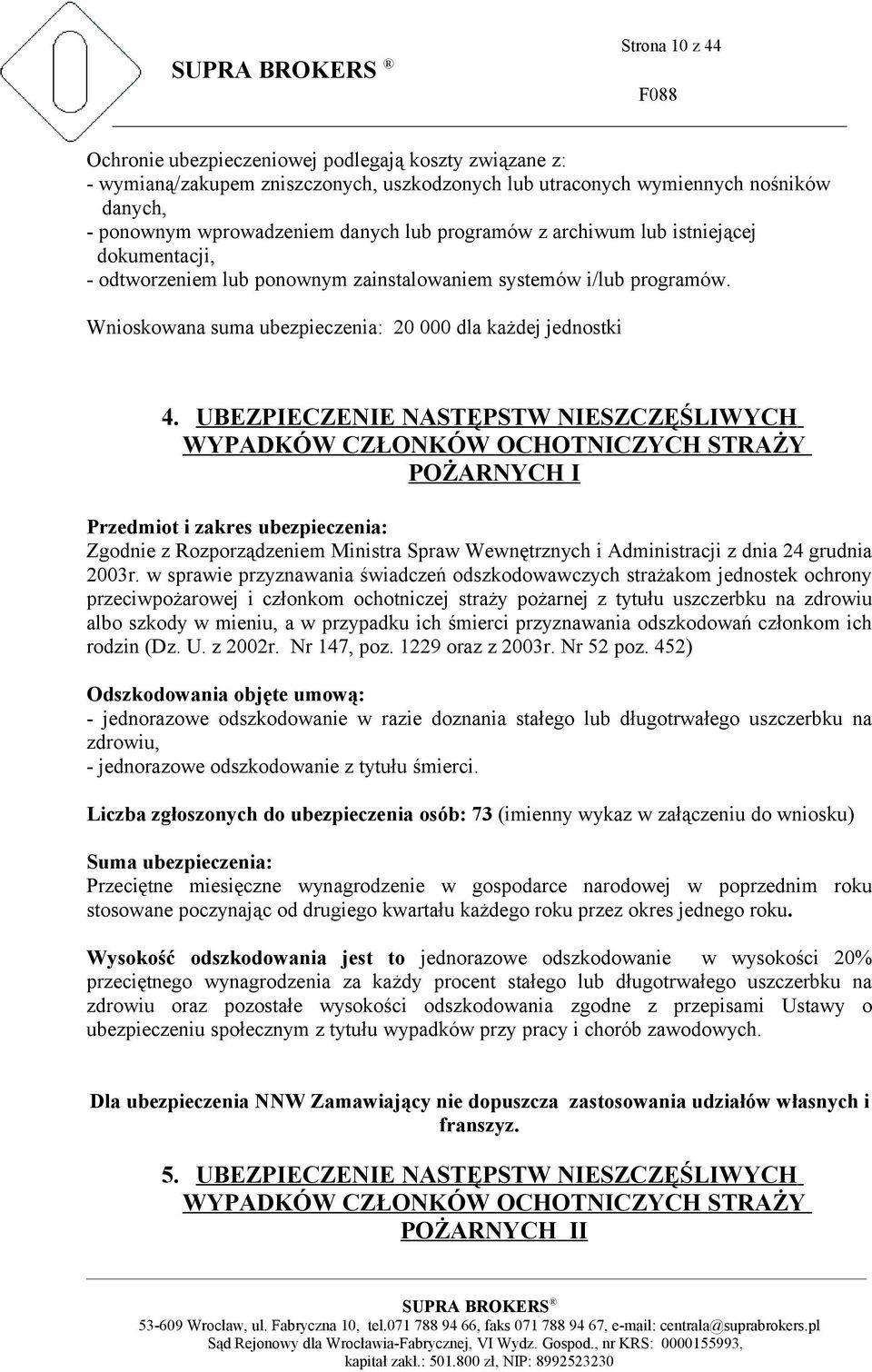 UBEZPIECZENIE NASTĘPSTW NIESZCZĘŚLIWYCH WYPADKÓW CZŁONKÓW OCHOTNICZYCH STRAŻY POŻARNYCH I Przedmiot i zakres ubezpieczenia: Zgodnie z Rozporządzeniem Ministra Spraw Wewnętrznych i Administracji z