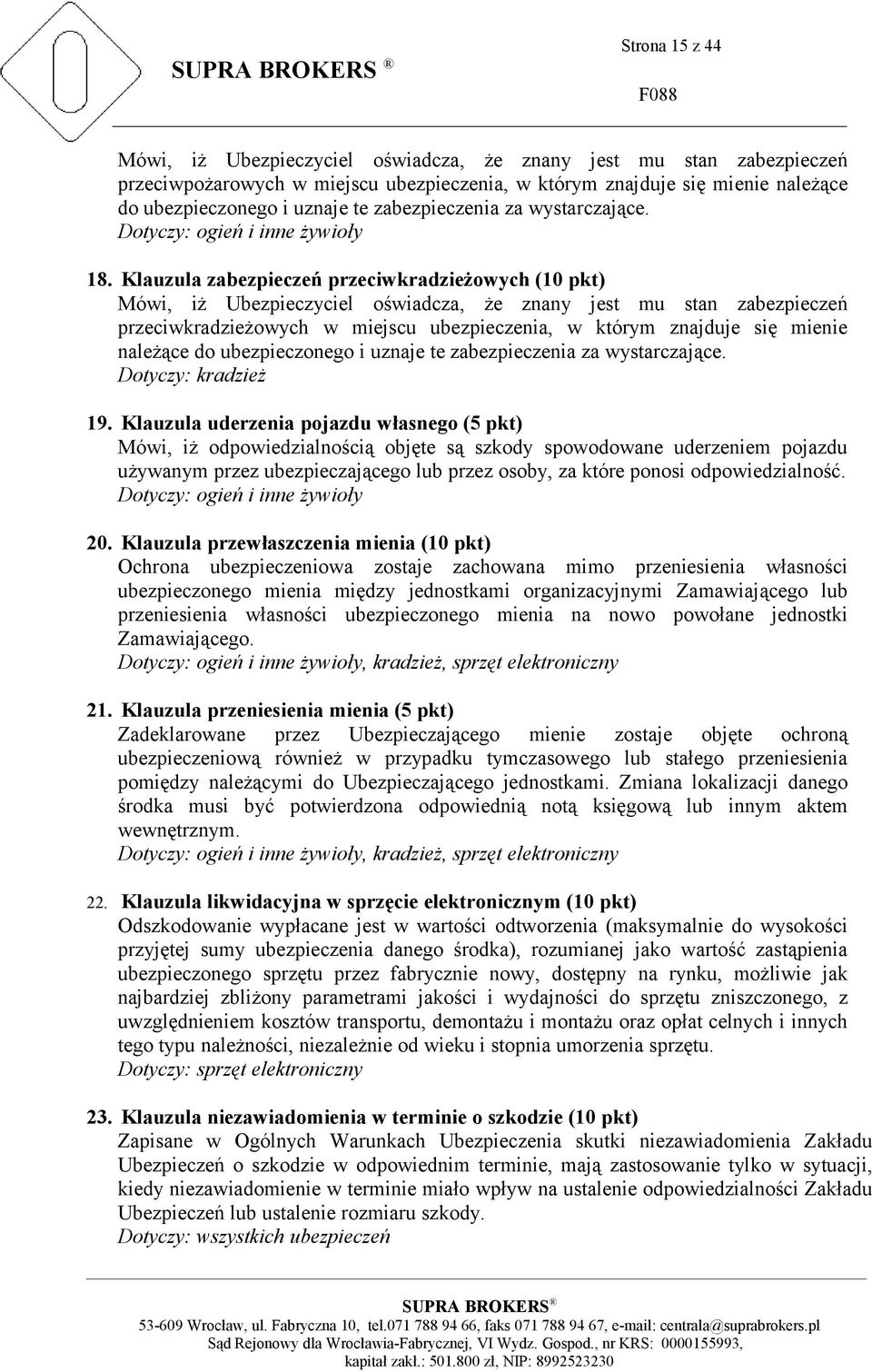 Klauzula zabezpieczeń przeciwkradzieżowych (10 pkt) Mówi, iż Ubezpieczyciel oświadcza, że znany jest mu stan zabezpieczeń przeciwkradzieżowych w miejscu ubezpieczenia, w którym znajduje się mienie