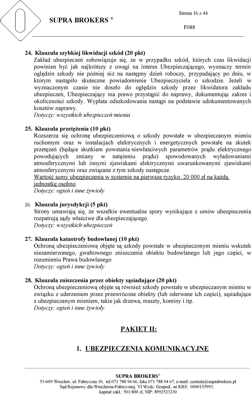 termin oględzin szkody nie później niż na następny dzień roboczy, przypadający po dniu, w którym nastąpiło skuteczne powiadomienie Ubezpieczyciela o szkodzie.
