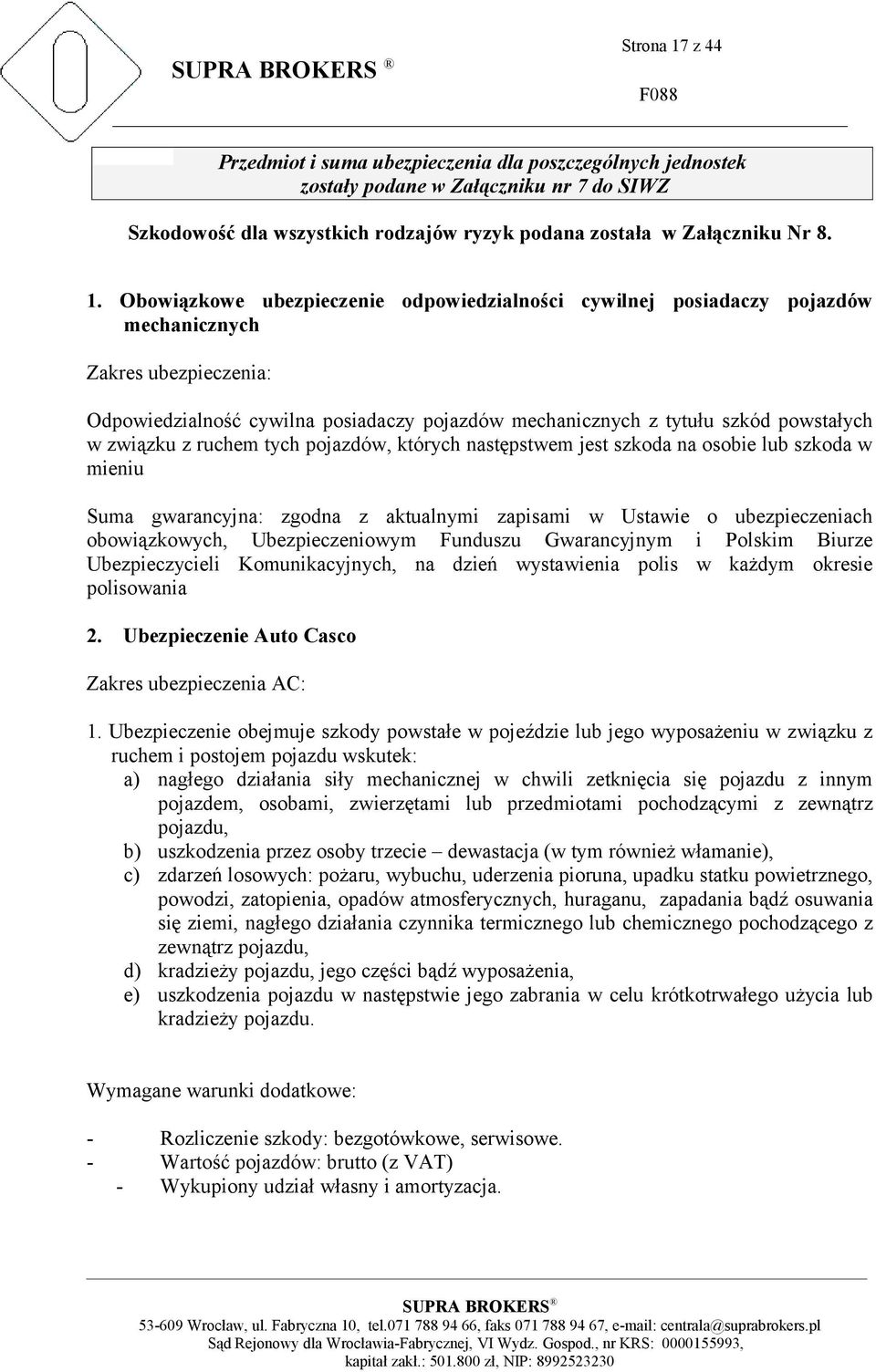 Obowiązkowe ubezpieczenie odpowiedzialności cywilnej posiadaczy pojazdów mechanicznych Zakres ubezpieczenia: Odpowiedzialność cywilna posiadaczy pojazdów mechanicznych z tytułu szkód powstałych w