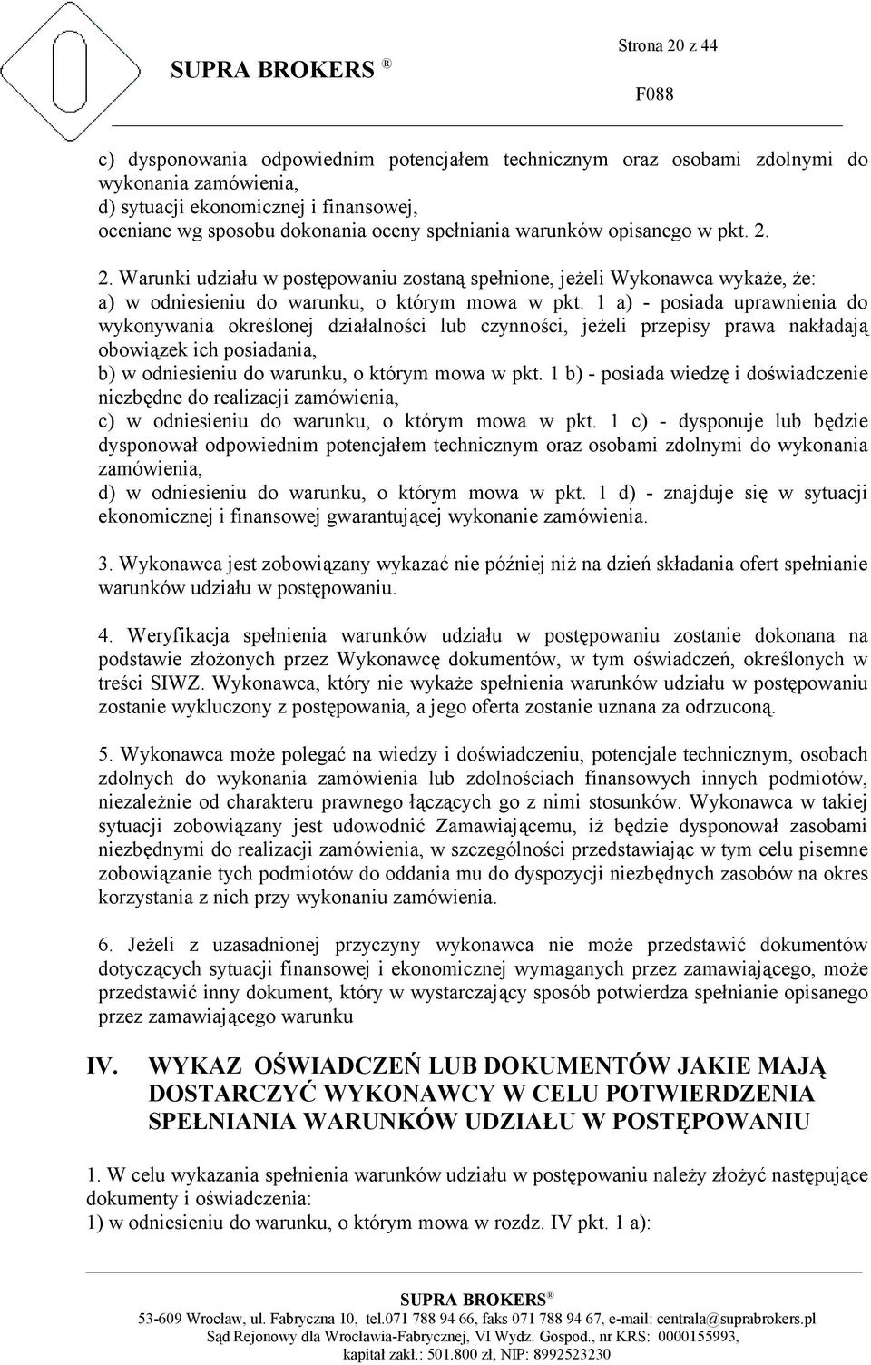 1 a) - posiada uprawnienia do wykonywania określonej działalności lub czynności, jeżeli przepisy prawa nakładają obowiązek ich posiadania, b) w odniesieniu do warunku, o którym mowa w pkt.