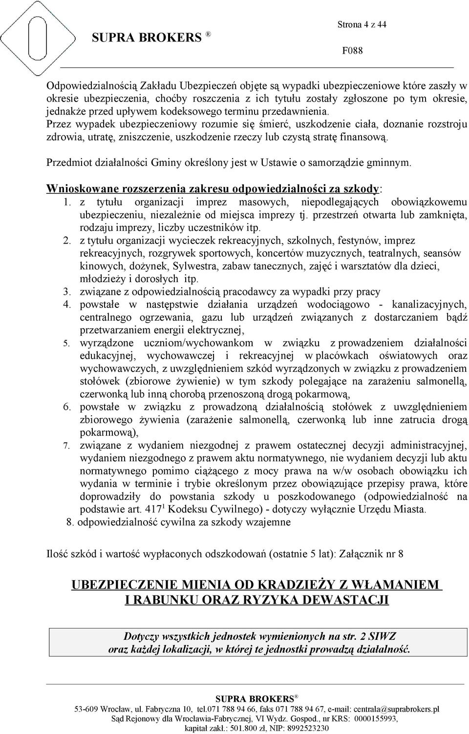 Przez wypadek ubezpieczeniowy rozumie się śmierć, uszkodzenie ciała, doznanie rozstroju zdrowia, utratę, zniszczenie, uszkodzenie rzeczy lub czystą stratę finansową.
