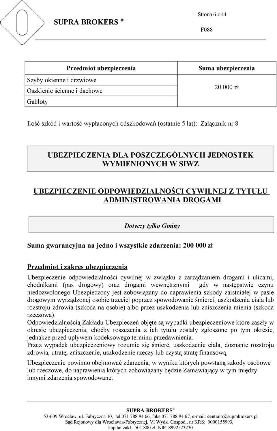 wszystkie zdarzenia: 200 000 zł Przedmiot i zakres ubezpieczenia Ubezpieczenie odpowiedzialności cywilnej w związku z zarządzaniem drogami i ulicami, chodnikami (pas drogowy) oraz drogami