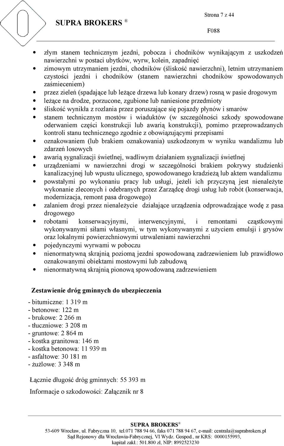 drogowym leżące na drodze, porzucone, zgubione lub naniesione przedmioty śliskość wynikła z rozlania przez poruszające się pojazdy płynów i smarów stanem technicznym mostów i wiaduktów (w