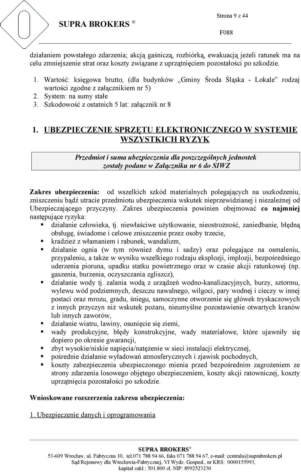 UBEZPIECZENIE SPRZĘTU ELEKTRONICZNEGO W SYSTEMIE WSZYSTKICH RYZYK Przedmiot i suma ubezpieczenia dla poszczególnych jednostek zostały podane w Załączniku nr 6 do SIWZ Zakres ubezpieczenia: od
