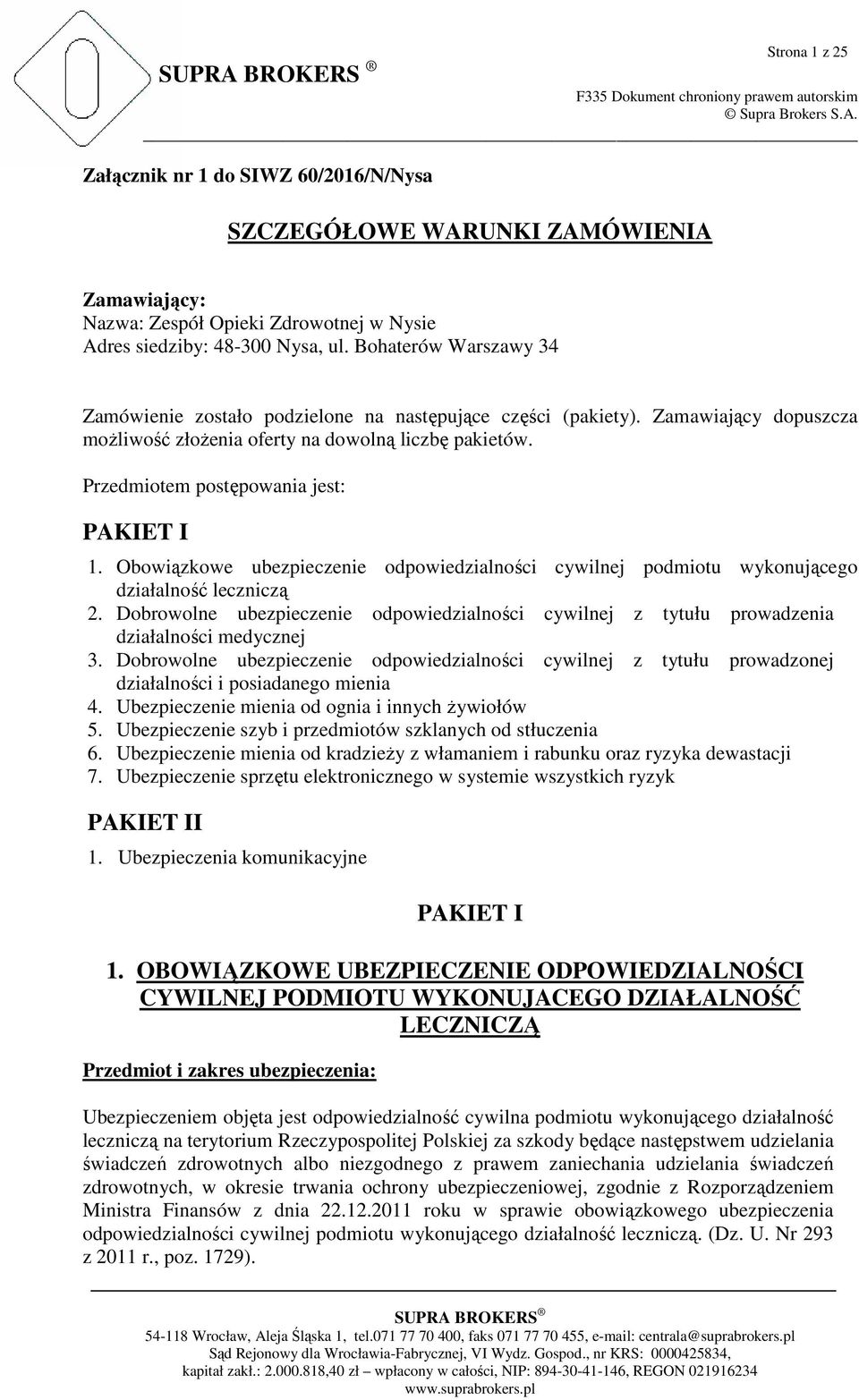 Przedmiotem postępowania jest: PAKIET I 1. Obowiązkowe ubezpieczenie odpowiedzialności cywilnej podmiotu wykonującego działalność leczniczą 2.