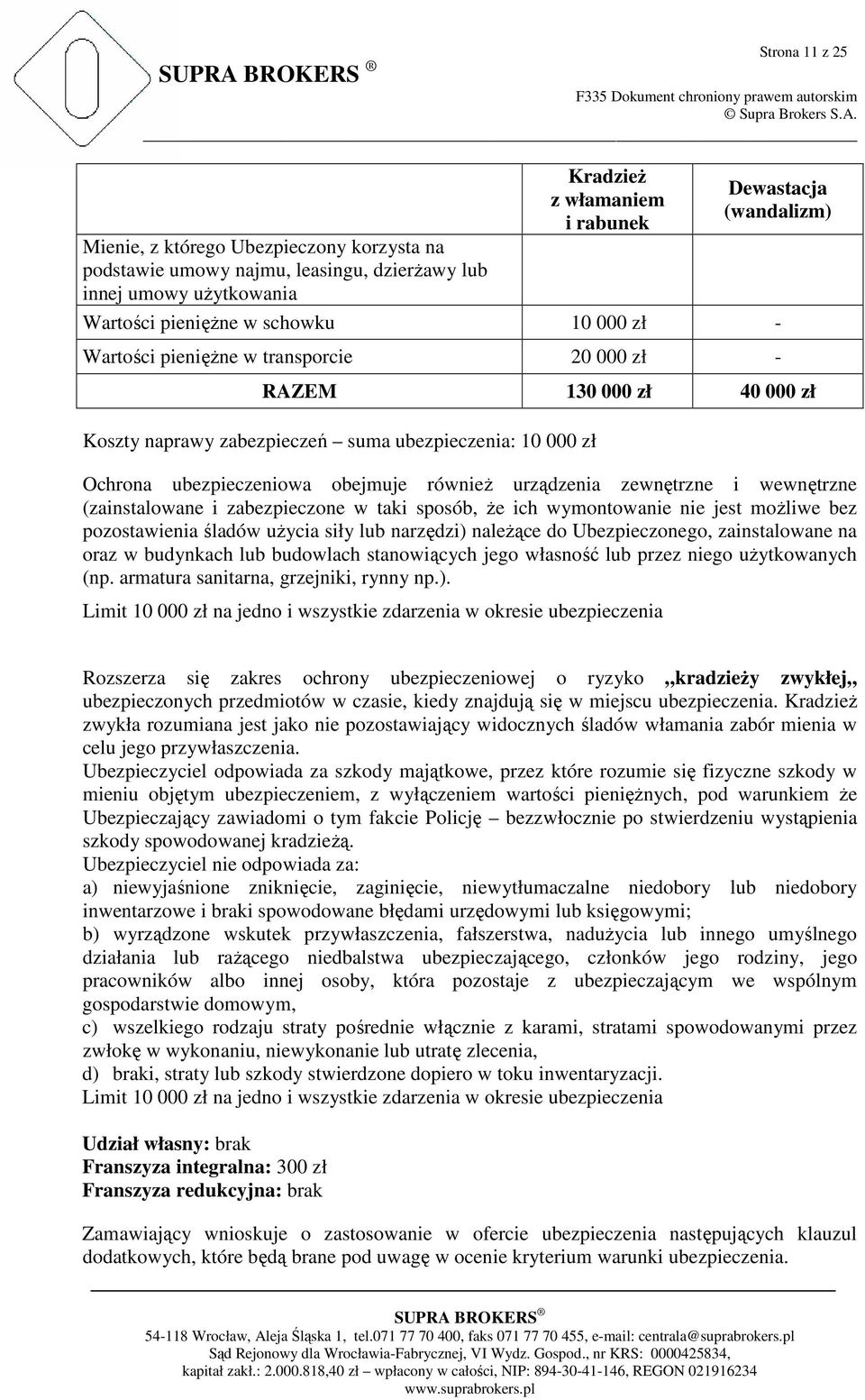 równieŝ urządzenia zewnętrzne i wewnętrzne (zainstalowane i zabezpieczone w taki sposób, Ŝe ich wymontowanie nie jest moŝliwe bez pozostawienia śladów uŝycia siły lub narzędzi) naleŝące do