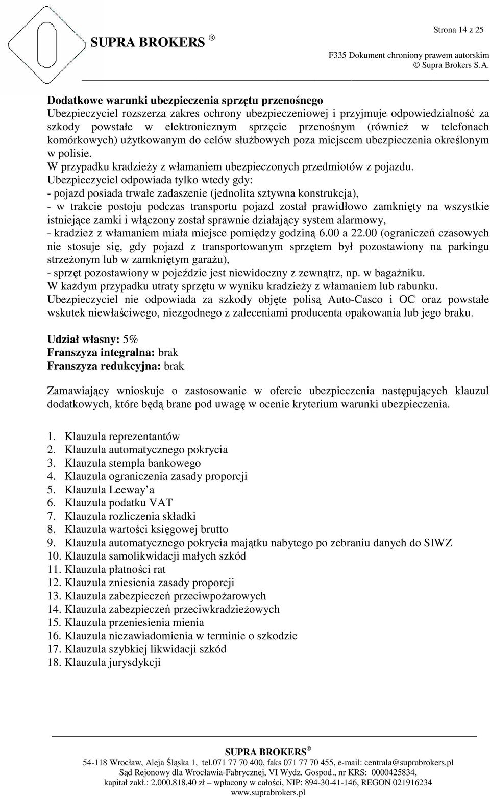 Ubezpieczyciel odpowiada tylko wtedy gdy: - pojazd posiada trwałe zadaszenie (jednolita sztywna konstrukcja), - w trakcie postoju podczas transportu pojazd został prawidłowo zamknięty na wszystkie