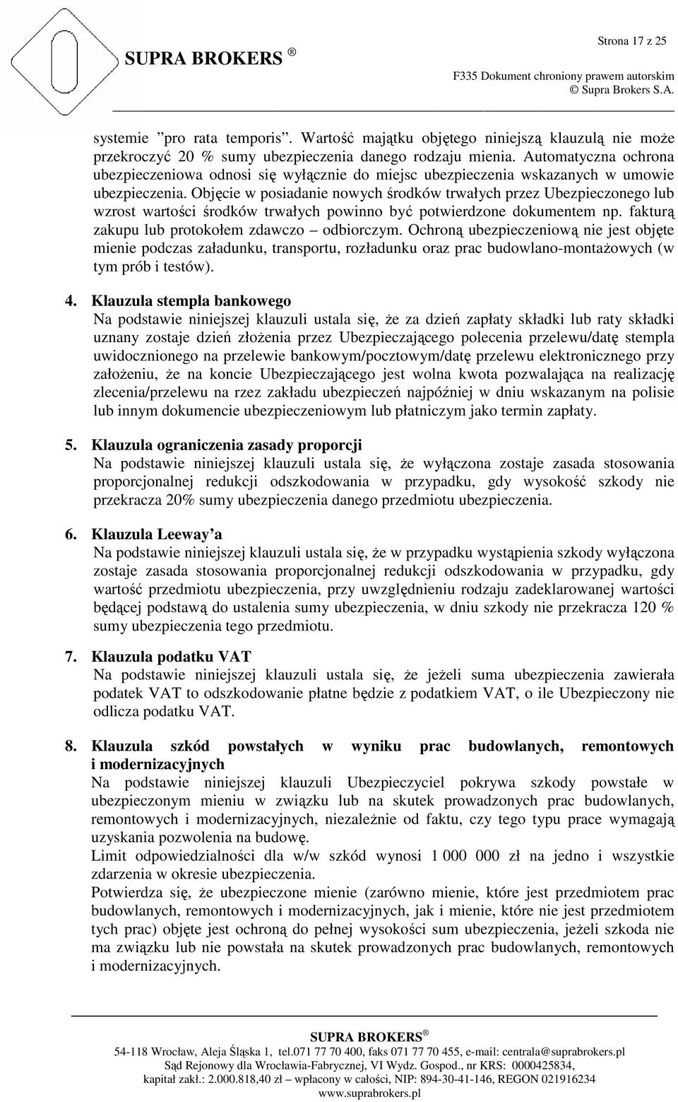 Objęcie w posiadanie nowych środków trwałych przez Ubezpieczonego lub wzrost wartości środków trwałych powinno być potwierdzone dokumentem np. fakturą zakupu lub protokołem zdawczo odbiorczym.