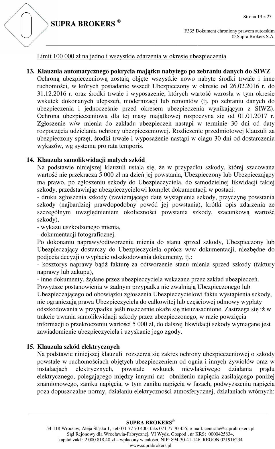 Ubezpieczony w okresie od 26.02.2016 r. do 31.12.2016 r. oraz środki trwałe i wyposaŝenie, których wartość wzrosła w tym okresie wskutek dokonanych ulepszeń, modernizacji lub remontów (tj.