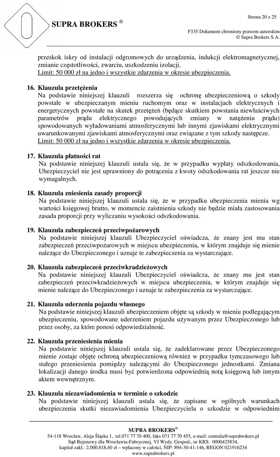 Klauzula przetęŝenia Na podstawie niniejszej klauzuli rozszerza się ochronę ubezpieczeniową o szkody powstałe w ubezpieczanym mieniu ruchomym oraz w instalacjach elektrycznych i energetycznych