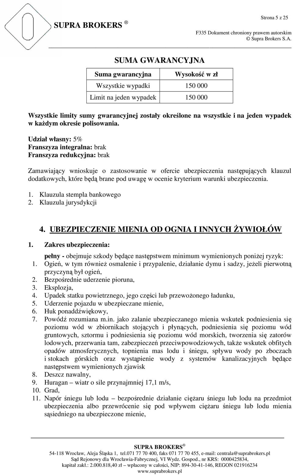 Udział własny: 5% Franszyza integralna: brak Franszyza redukcyjna: brak Zamawiający wnioskuje o zastosowanie w ofercie ubezpieczenia następujących klauzul dodatkowych, które będą brane pod uwagę w