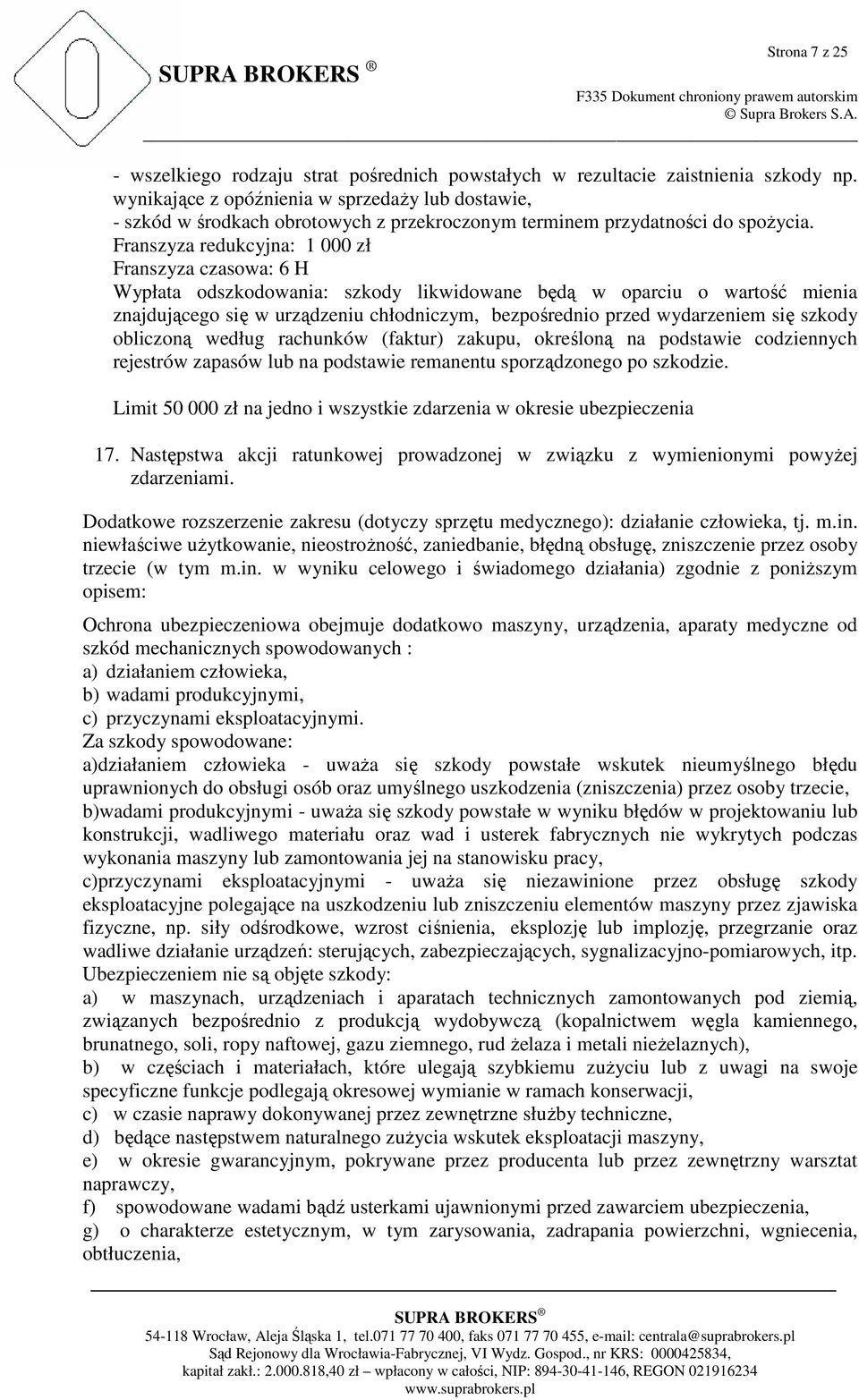 Franszyza redukcyjna: 1 000 zł Franszyza czasowa: 6 H Wypłata odszkodowania: szkody likwidowane będą w oparciu o wartość mienia znajdującego się w urządzeniu chłodniczym, bezpośrednio przed