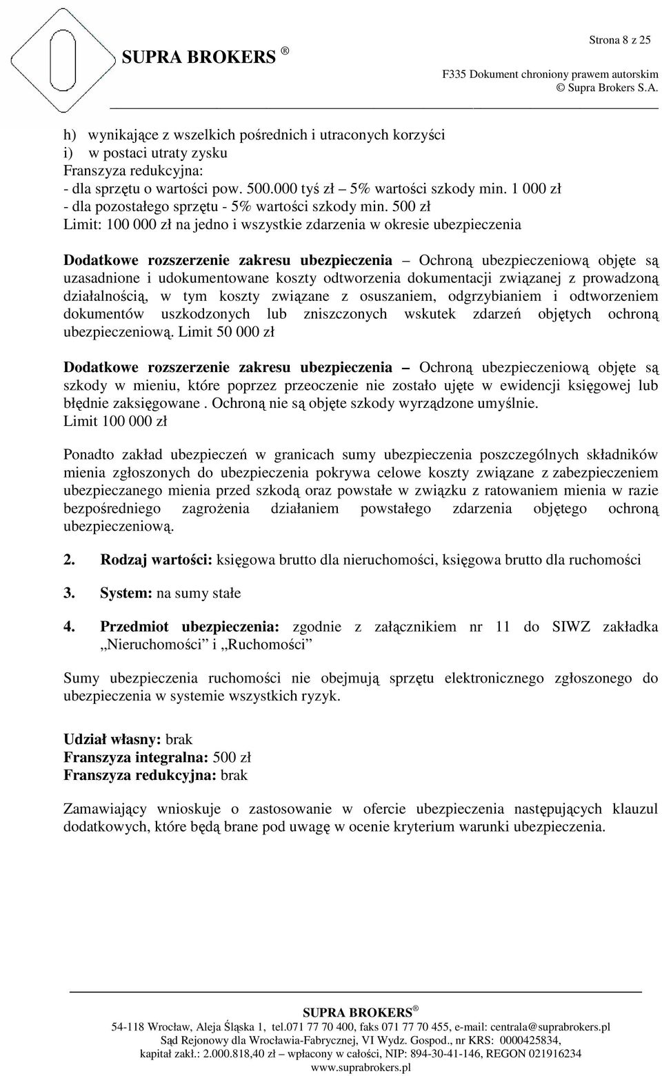 500 zł Limit: 100 000 zł na jedno i wszystkie zdarzenia w okresie ubezpieczenia Dodatkowe rozszerzenie zakresu ubezpieczenia Ochroną ubezpieczeniową objęte są uzasadnione i udokumentowane koszty