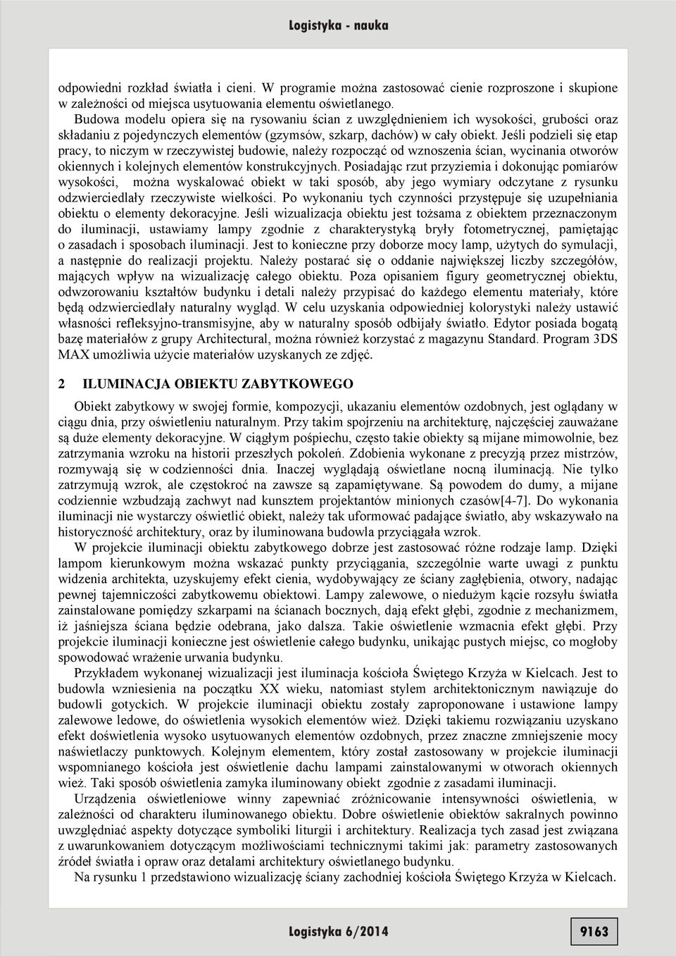 Jeśli podzieli się etap pracy, to niczym w rzeczywistej budowie, należy rozpocząć od wznoszenia ścian, wycinania otworów okiennych i kolejnych elementów konstrukcyjnych.