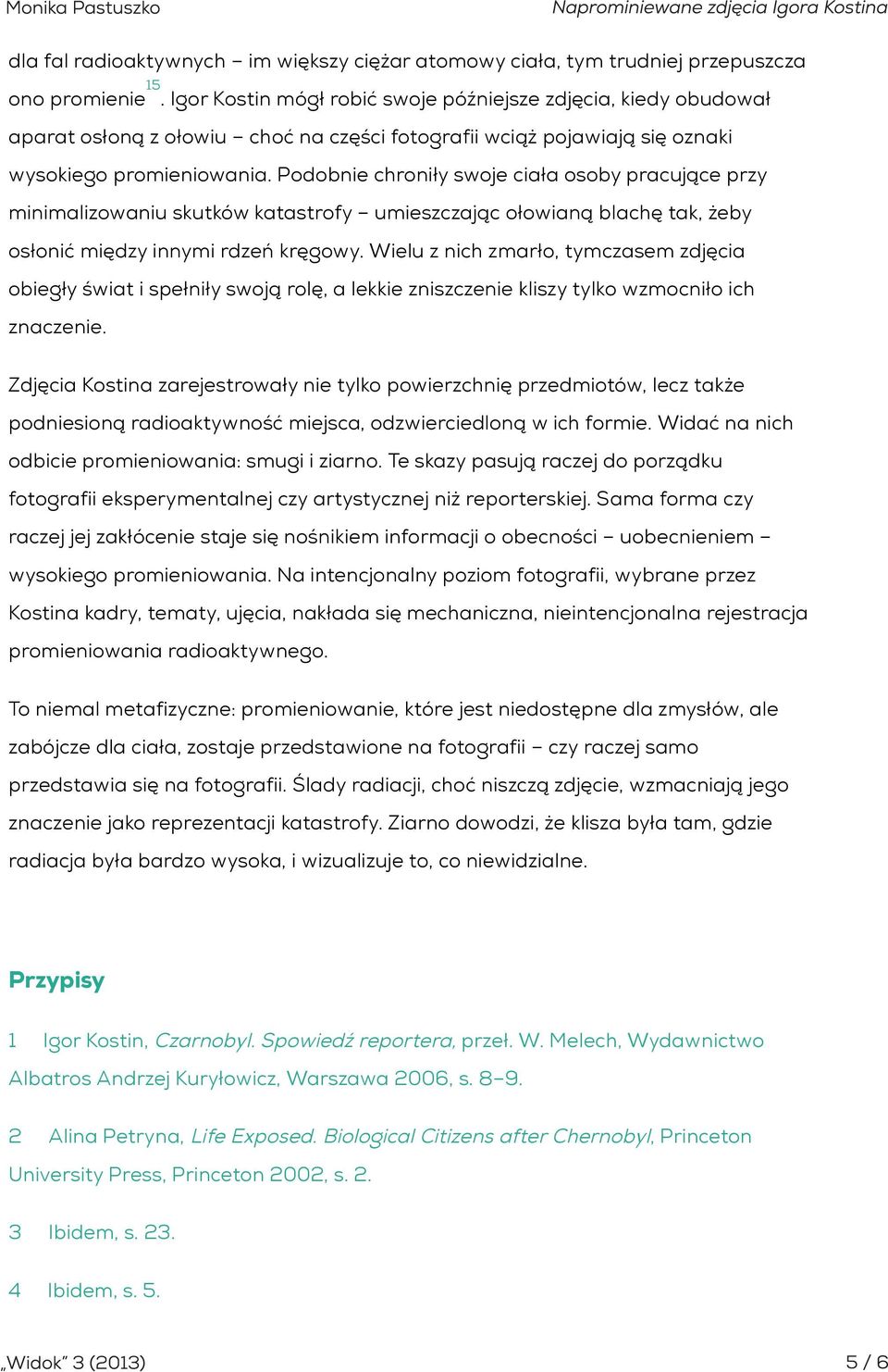 Podobnie chroniły swoje ciała osoby pracujące przy minimalizowaniu skutków katastrofy umieszczając ołowianą blachę tak, żeby osłonić między innymi rdzeń kręgowy.