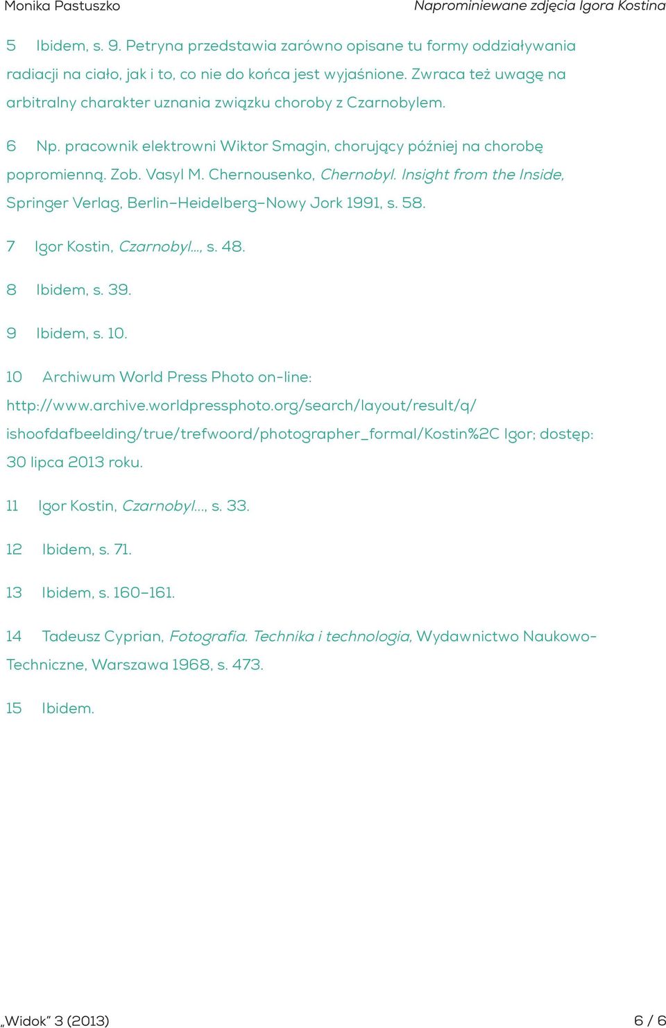 Chernousenko, Chernobyl. Insight from the Inside, Springer Verlag, Berlin Heidelberg Nowy Jork 1991, s. 58. 7 Igor Kostin, Czarnobyl, s. 48. 8 Ibidem, s. 39. 9 Ibidem, s. 10.