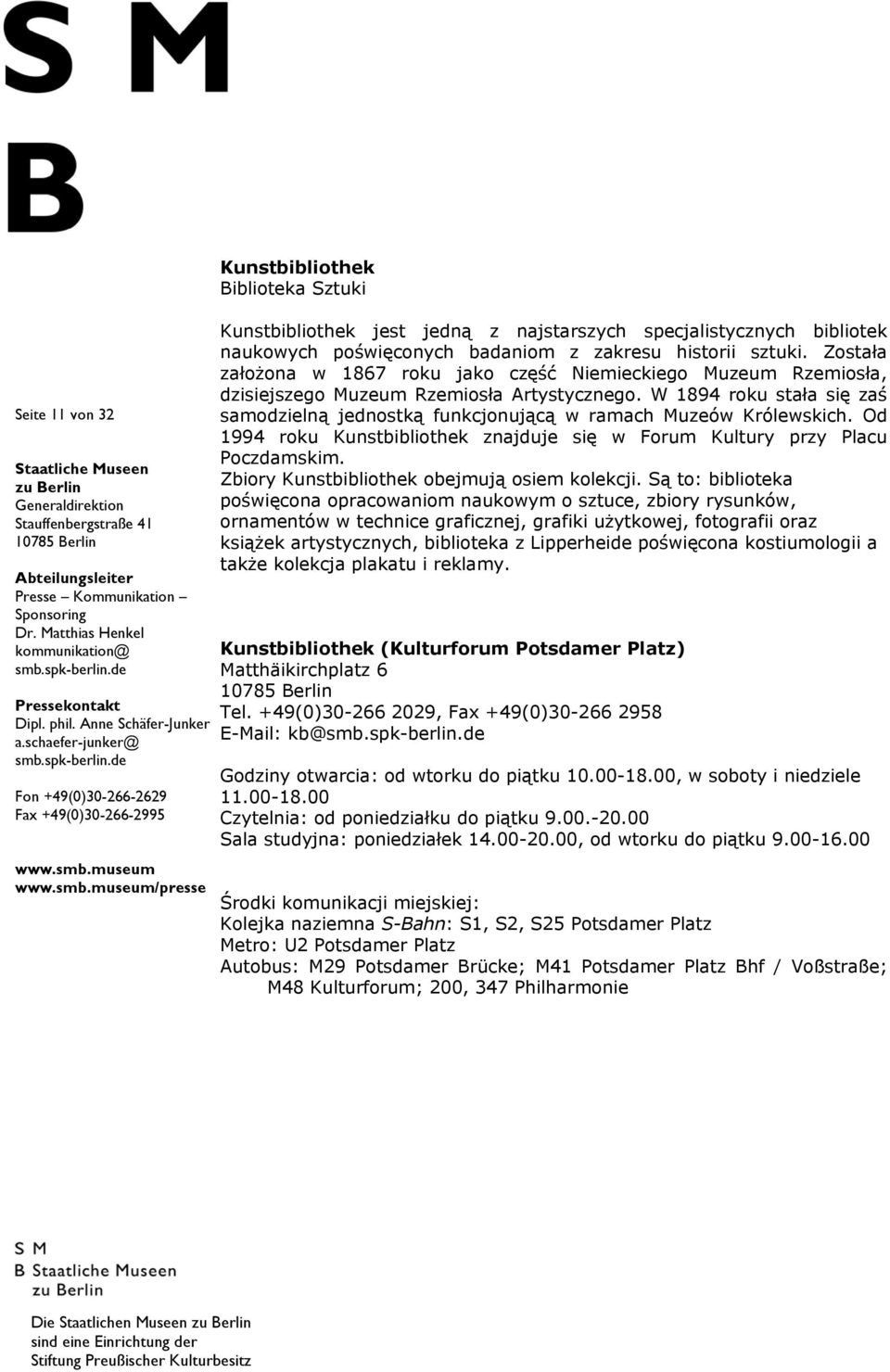 W 1894 roku stała się zaś samodzielną jednostką funkcjonującą w ramach Muzeów Królewskich. Od 1994 roku Kunstbibliothek znajduje się w Forum Kultury przy Placu Poczdamskim.
