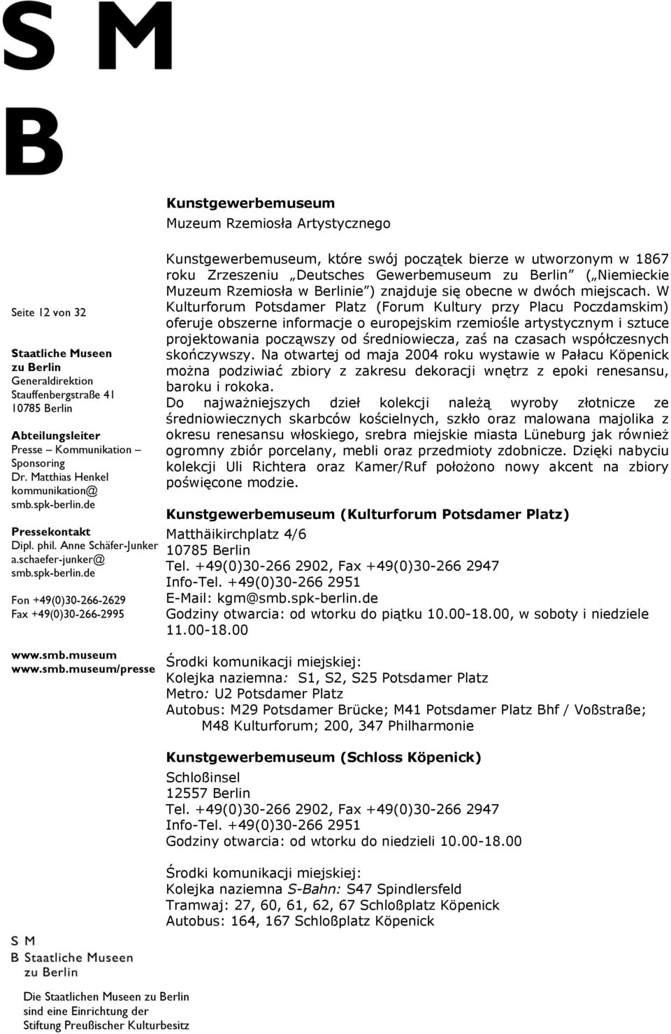 W Kulturforum Potsdamer Platz (Forum Kultury przy Placu Poczdamskim) oferuje obszerne informacje o europejskim rzemiośle artystycznym i sztuce projektowania począwszy od średniowiecza, zaś na czasach
