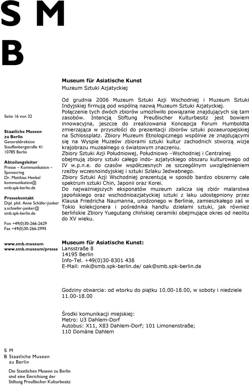 Intencją jest bowiem innowacyjna, jeszcze do zrealizowania Koncepcja Forum Humboldta zmierzająca w przyszłości do prezentacji zbiorów sztuki pozaeuropejskiej na Schlossplatz.